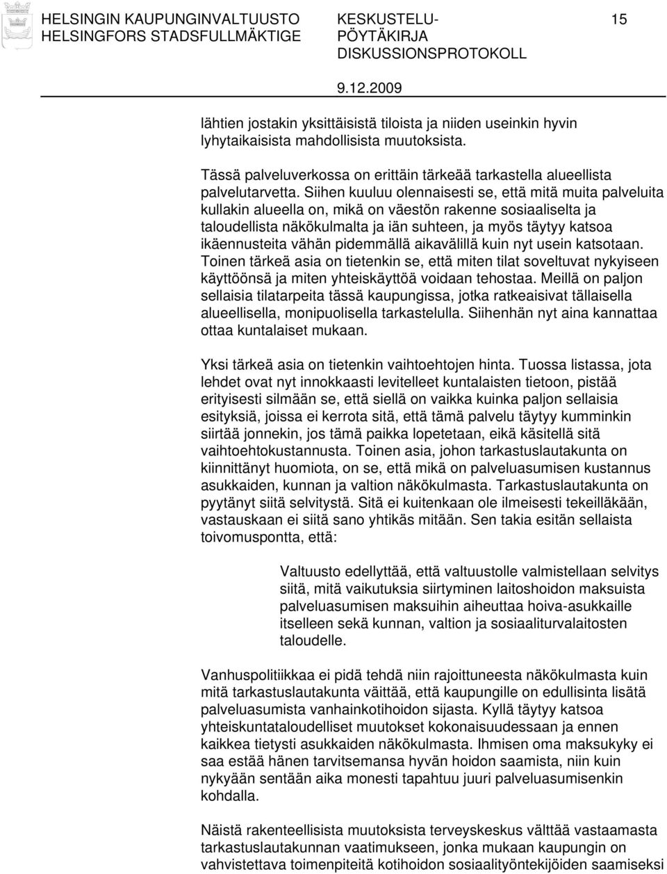 Siihen kuuluu olennaisesti se, että mitä muita palveluita kullakin alueella on, mikä on väestön rakenne sosiaaliselta ja taloudellista näkökulmalta ja iän suhteen, ja myös täytyy katsoa ikäennusteita