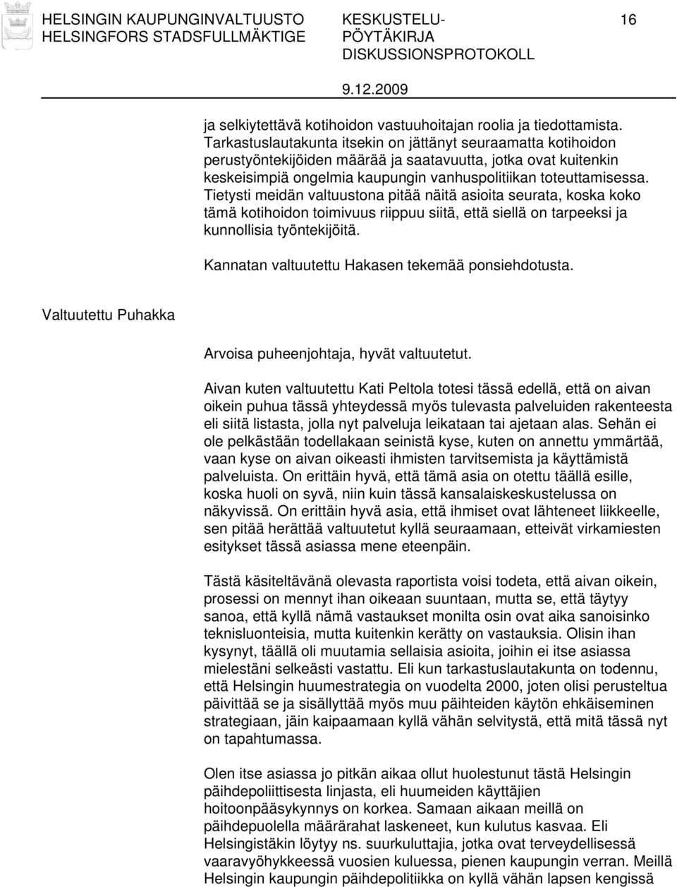 Tietysti meidän valtuustona pitää näitä asioita seurata, koska koko tämä kotihoidon toimivuus riippuu siitä, että siellä on tarpeeksi ja kunnollisia työntekijöitä.