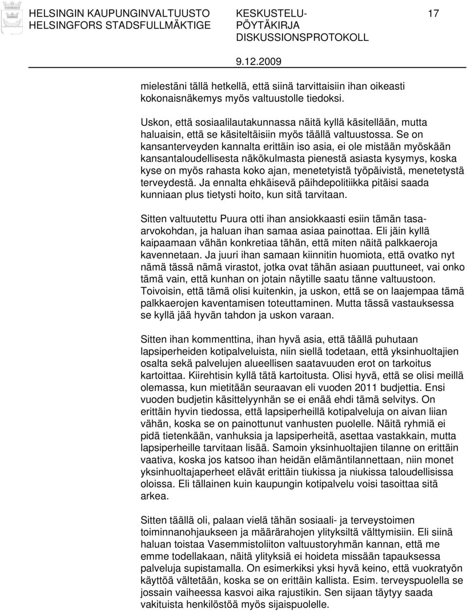 Se on kansanterveyden kannalta erittäin iso asia, ei ole mistään myöskään kansantaloudellisesta näkökulmasta pienestä asiasta kysymys, koska kyse on myös rahasta koko ajan, menetetyistä työpäivistä,