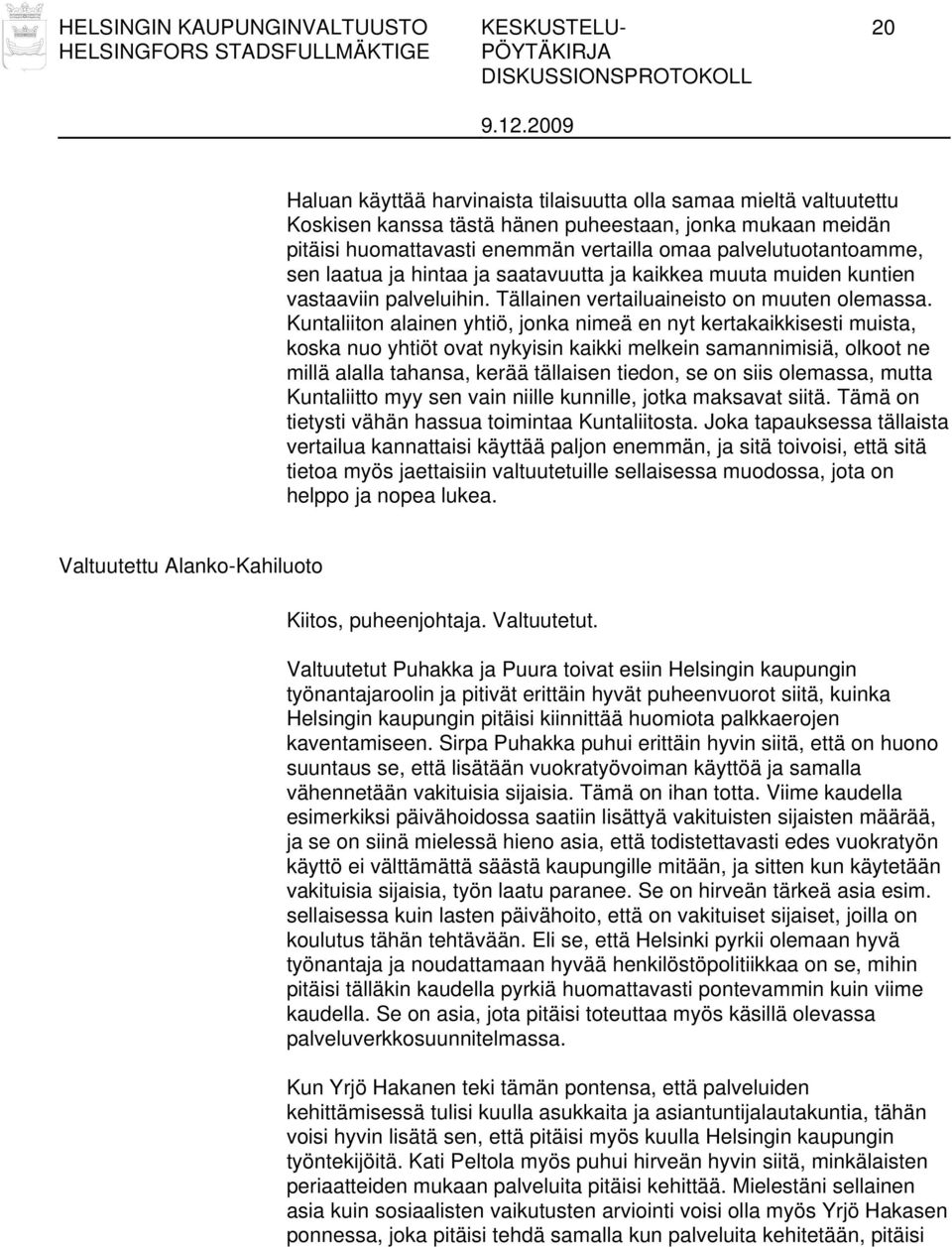 Kuntaliiton alainen yhtiö, jonka nimeä en nyt kertakaikkisesti muista, koska nuo yhtiöt ovat nykyisin kaikki melkein samannimisiä, olkoot ne millä alalla tahansa, kerää tällaisen tiedon, se on siis