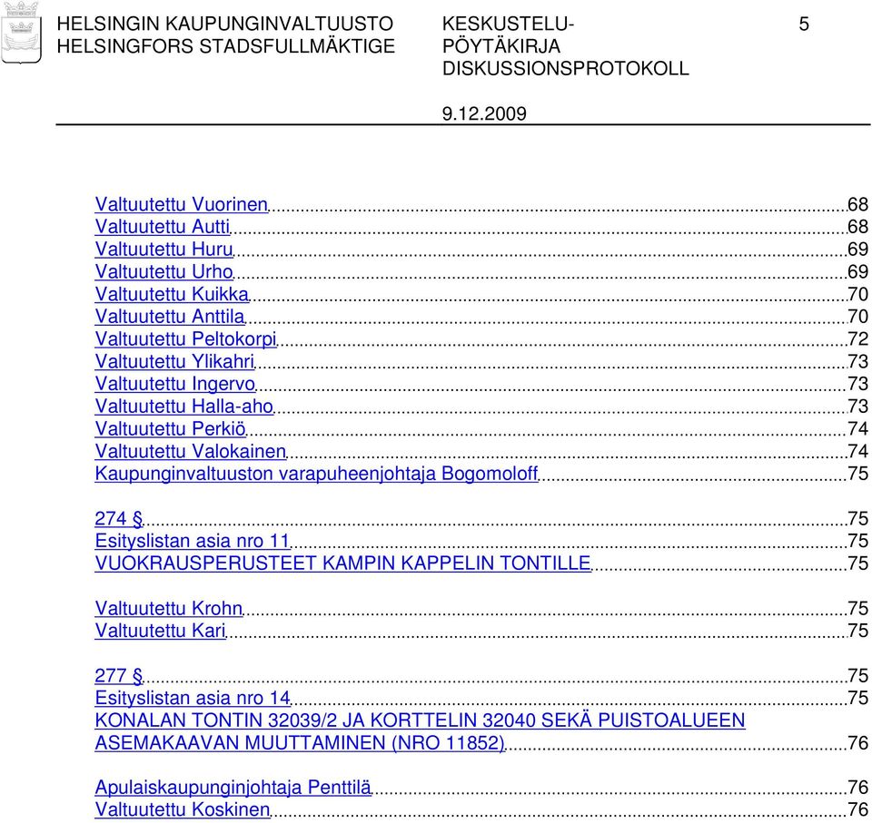 varapuheenjohtaja Bogomoloff 75 274 75 Esityslistan asia nro 11 75 VUOKRAUSPERUSTEET KAMPIN KAPPELIN TONTILLE 75 Valtuutettu Krohn 75 Valtuutettu Kari 75 277 75