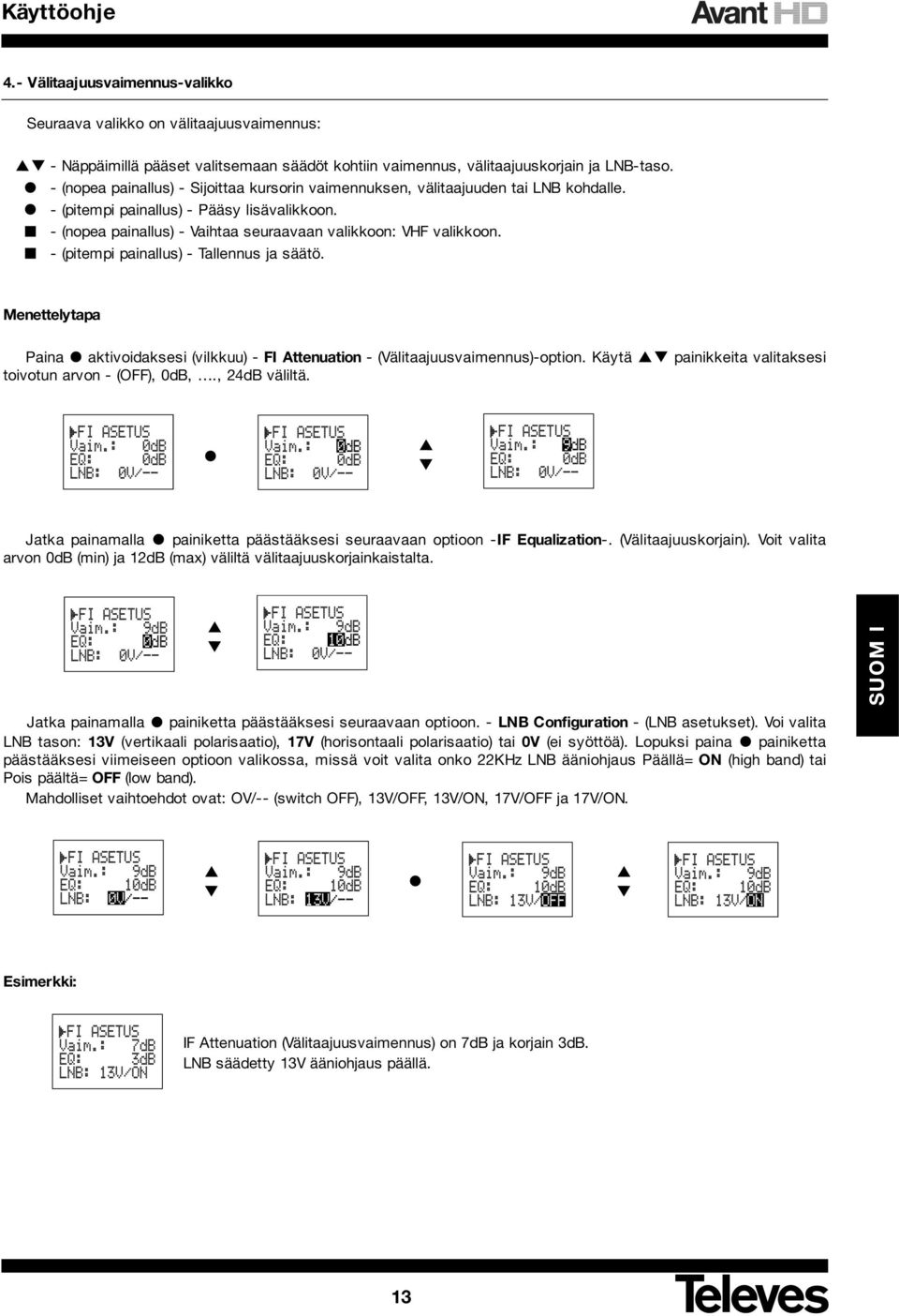 - (pitempi painallus) - Tallennus ja säätö. Menettelytapa Paina aktivoidaksesi (vilkkuu) - FI Attenuation - (Välitaajuusvaimennus)-option. Käytä painikkeita valitaksesi toivotun arvon - (OFF), 0dB,.