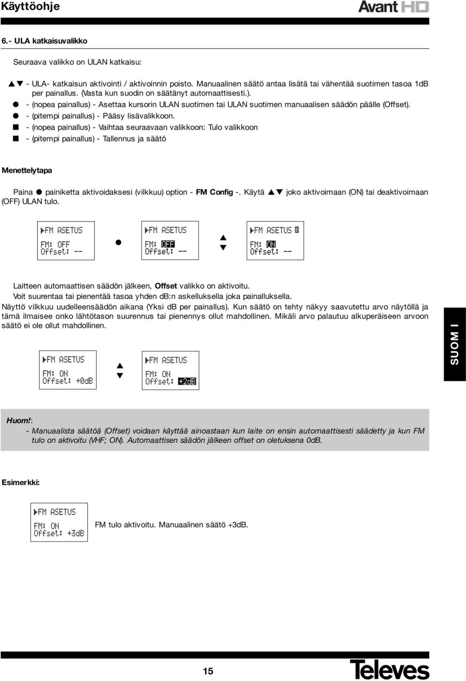 - (nopea painallus) - Vaihtaa seuraavaan valikkoon: Tulo valikkoon - (pitempi painallus) - Tallennus ja säätö Menettelytapa Paina painiketta aktivoidaksesi (vilkkuu) option - FM Config -.