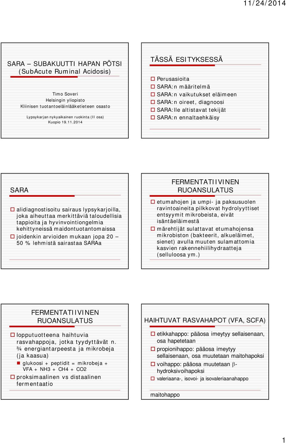 sairaus lypsykarjoilla, joka aiheuttaa merkittäviä taloudellisia tappioita ja hyvinvointiongelmia kehittyneissä maidontuotantomaissa o joidenkin arvioiden mukaan jopa 20 50 % lehmistä sairastaa SARAa