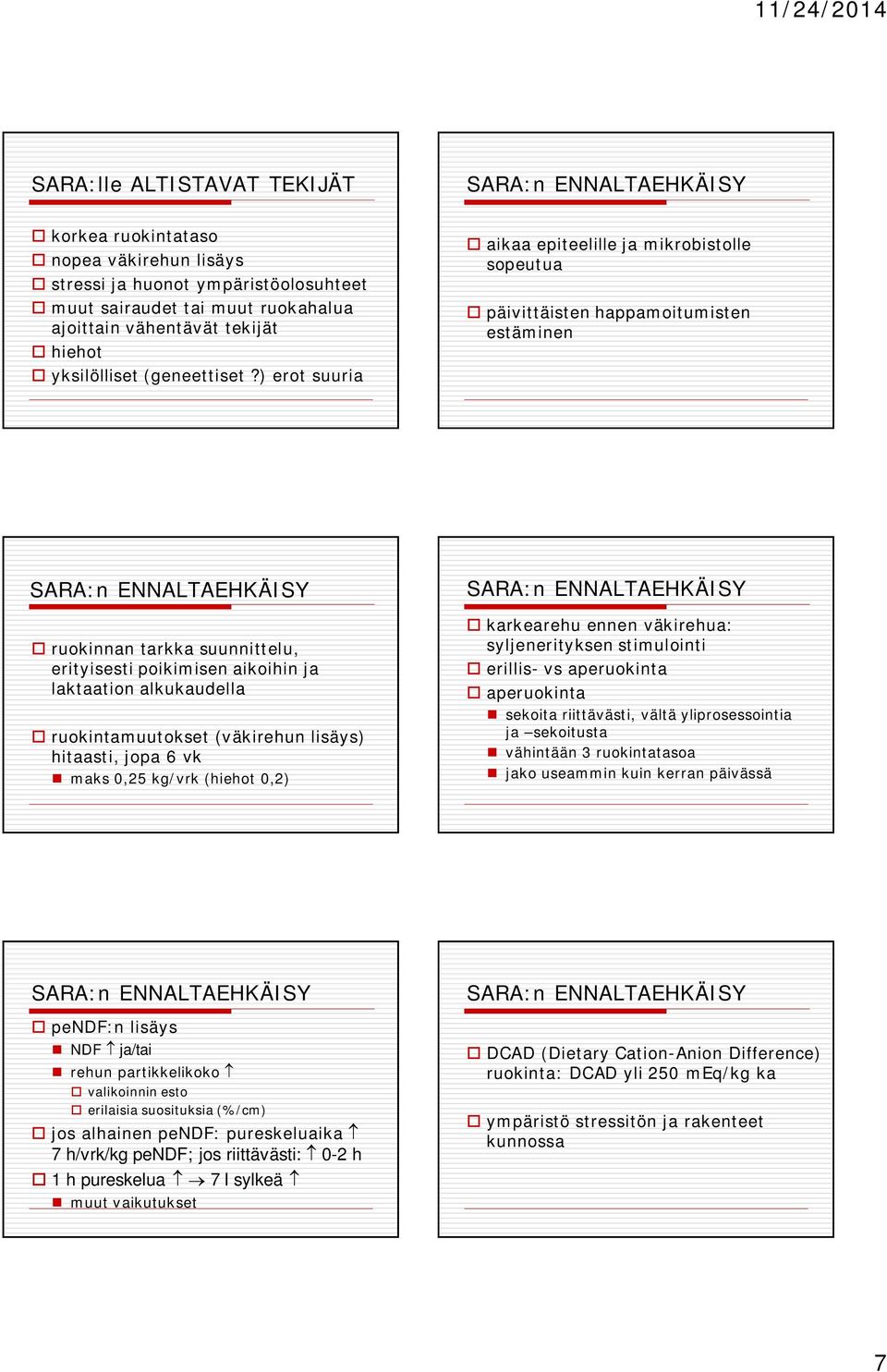 ) erot suuria o aikaa epiteelille ja mikrobistolle sopeutua o päivittäisten happamoitumisten estäminen o ruokinnan tarkka suunnittelu, erityisesti poikimisen aikoihin ja laktaation alkukaudella o