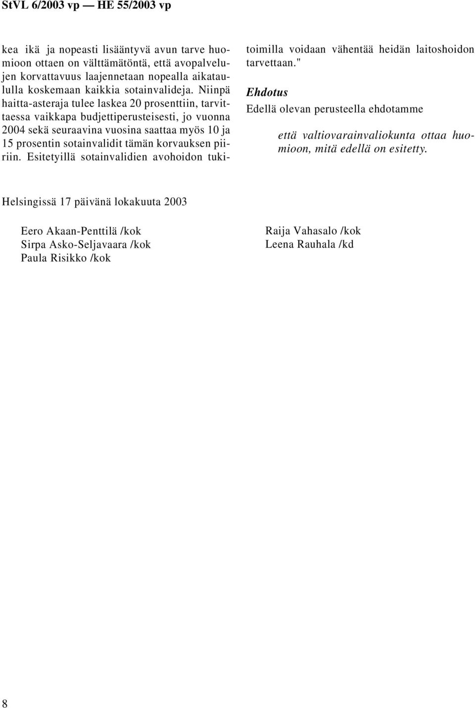 tämän korvauksen piiriin. Esitetyillä sotainvalidien avohoidon tukitoimilla voidaan vähentää heidän laitoshoidon tarvettaan.