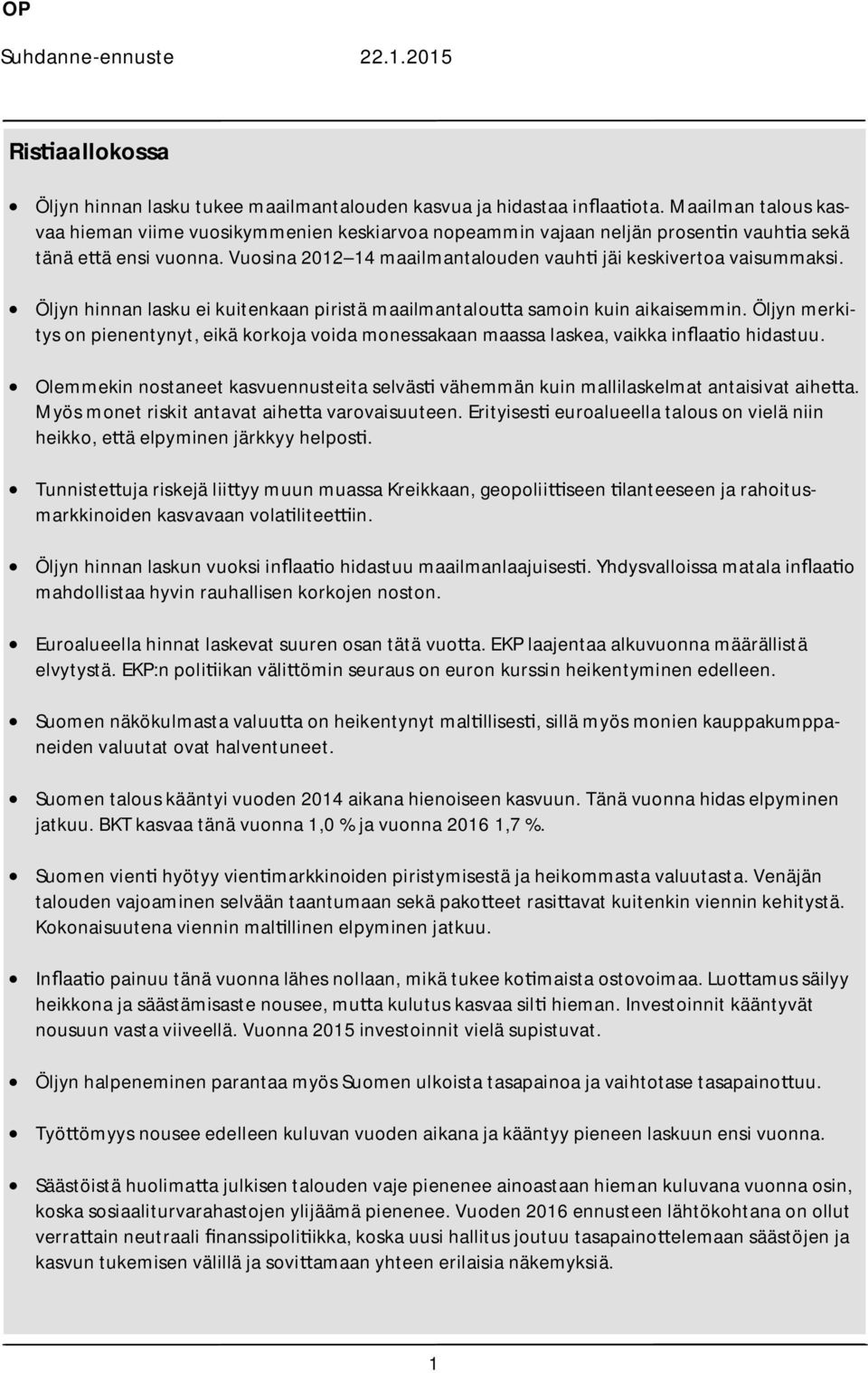 Öljyn hinnan lasku ei kuitenkaan piristä maailmantalou a samoin kuin aikaisemmin. Öljyn merkitys on pienentynyt, eikä korkoja voida monessakaan maassa laskea, vaikka in aa o hidastuu.