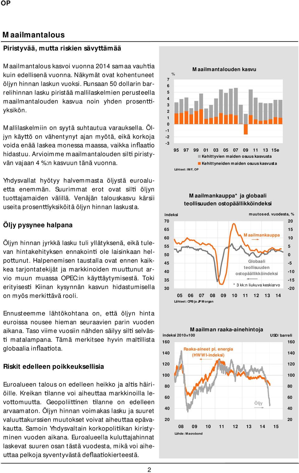 Öljyn käy ö on vähentynyt ajan myötä, eikä korkoja voida enää laskea monessa maassa, vaikka in aa o hidastuu. Arvioimme maailmantalouden sil piristyvän vajaan :n kasvuun tänä vuonna.
