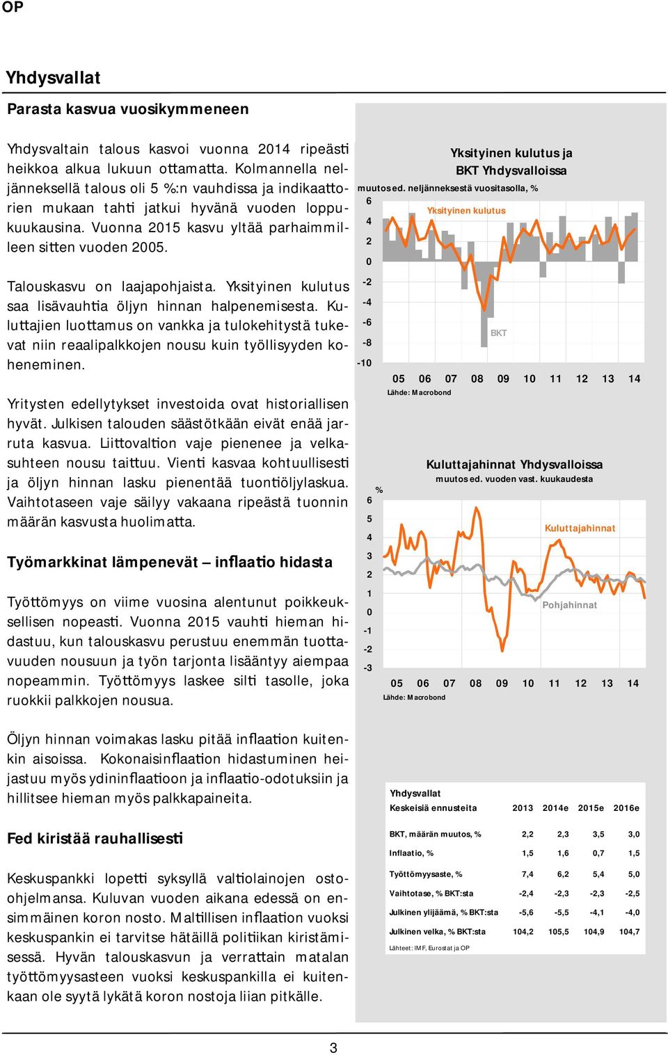 Yksityinen kulutus saa lisävauh a öljyn hinnan halpenemisesta. Kulu ajien luo amus on vankka ja tulokehitystä tukevat niin reaalipalkkojen nousu kuin työllisyyden koheneminen.