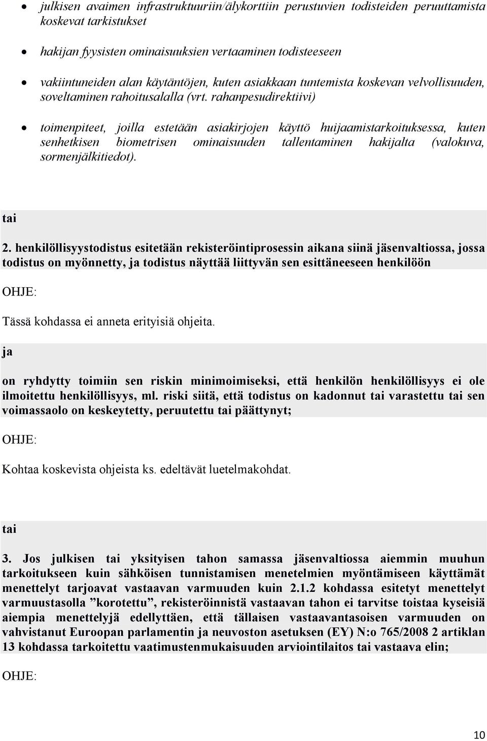 rahanpesudirektiivi) toimenpiteet, joilla estetään asiakirjojen käyttö huijaamistarkoituksessa, kuten senhetkisen biometrisen ominaisuuden tallentaminen hakijalta (valokuva, sormenjälkitiedot). tai 2.