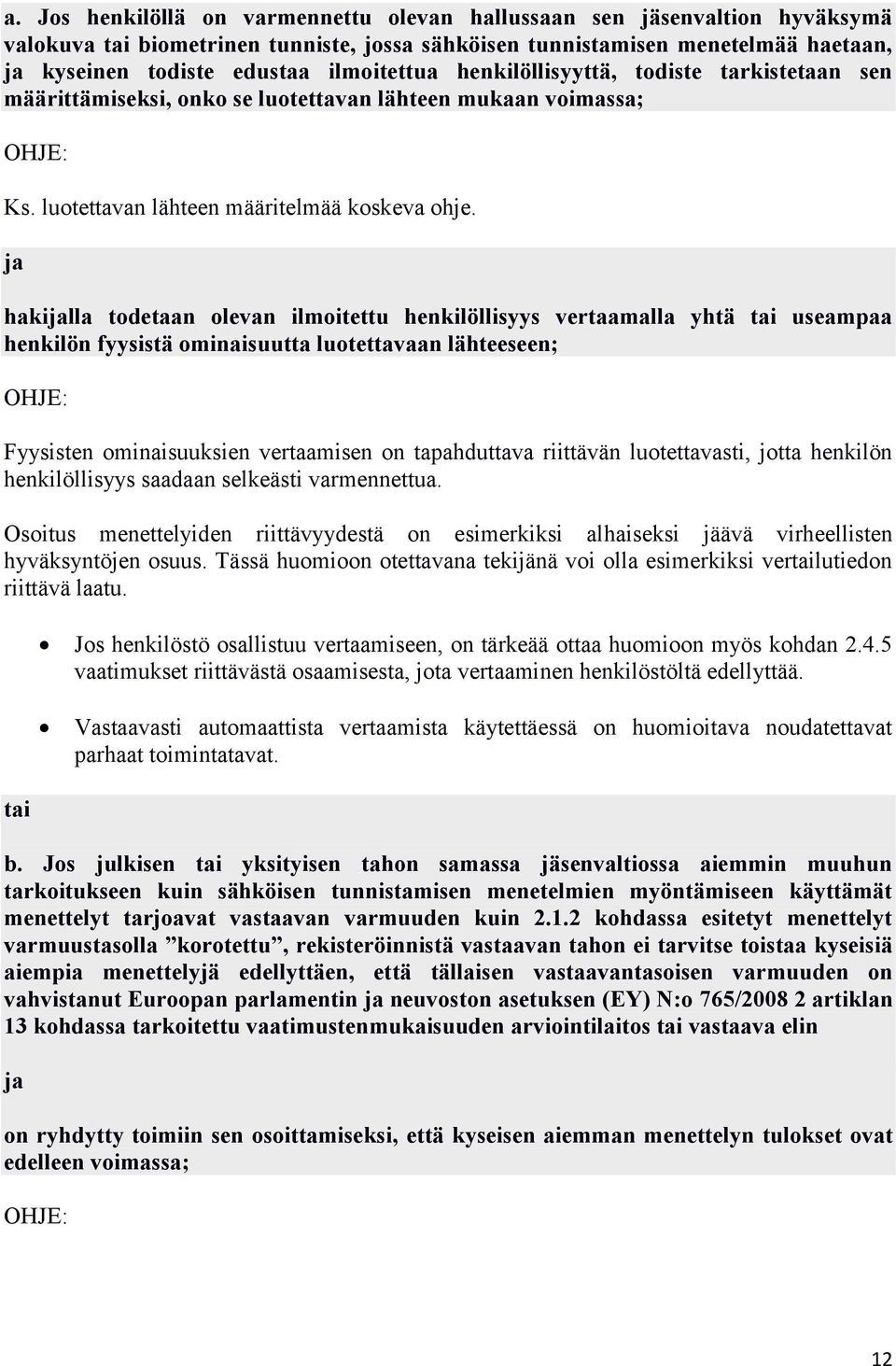 ja hakijalla todetaan olevan ilmoitettu henkilöllisyys vertaamalla yhtä tai useampaa henkilön fyysistä ominaisuutta luotettavaan lähteeseen; Fyysisten ominaisuuksien vertaamisen on tapahduttava