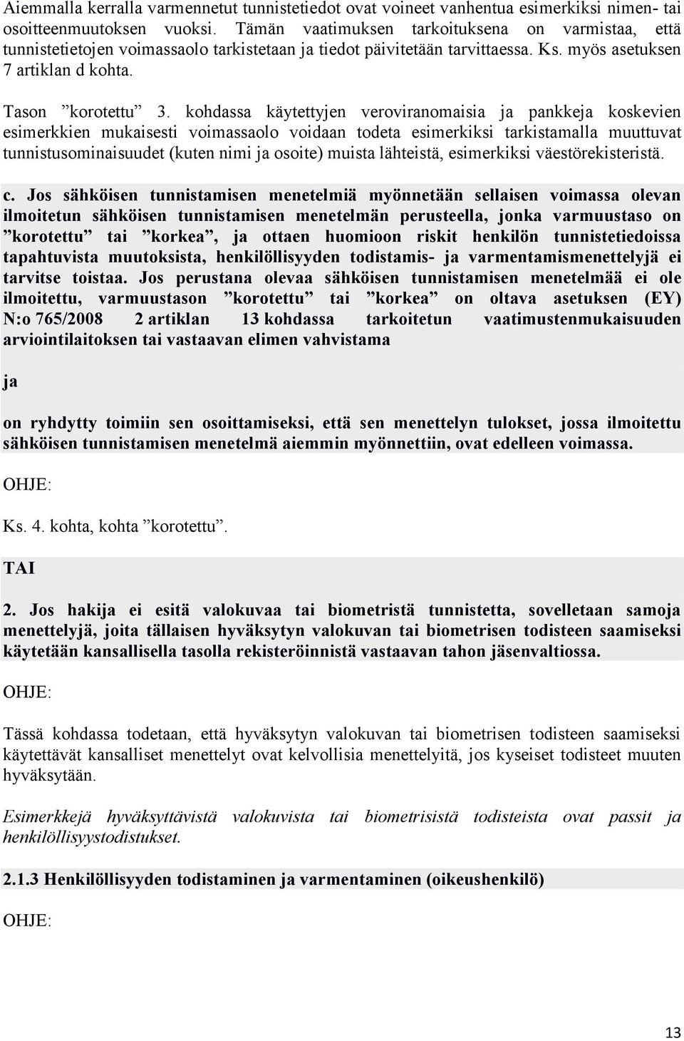 kohdassa käytettyjen veroviranomaisia ja pankkeja koskevien esimerkkien mukaisesti voimassaolo voidaan todeta esimerkiksi tarkistamalla muuttuvat tunnistusominaisuudet (kuten nimi ja osoite) muista