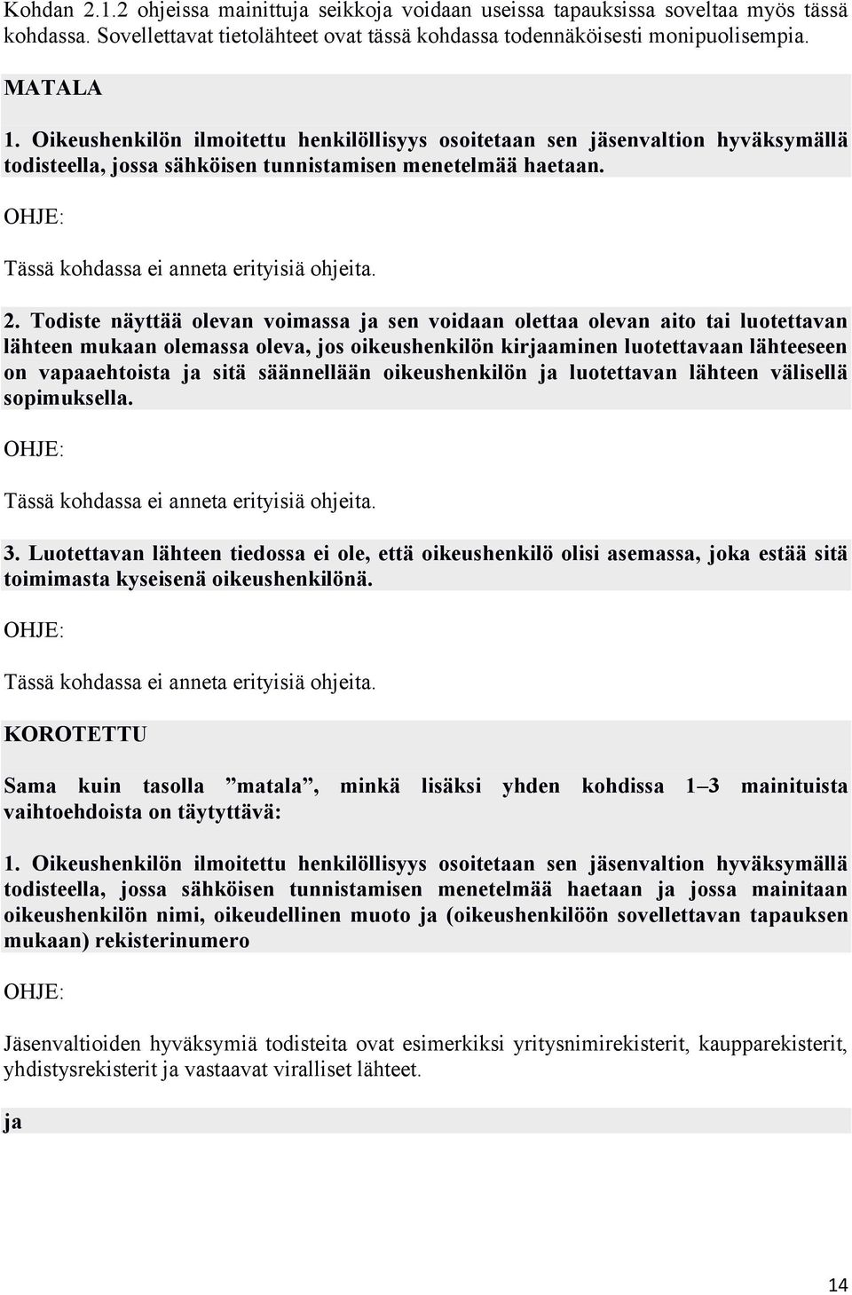 Todiste näyttää olevan voimassa ja sen voidaan olettaa olevan aito tai luotettavan lähteen mukaan olemassa oleva, jos oikeushenkilön kirjaaminen luotettavaan lähteeseen on vapaaehtoista ja sitä