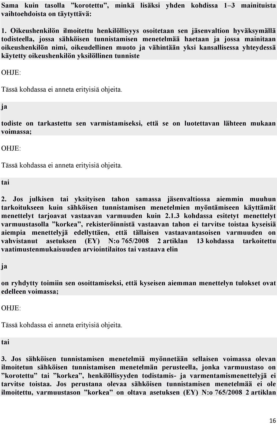 muoto ja vähintään yksi kansallisessa yhteydessä käytetty oikeushenkilön yksilöllinen tunniste ja todiste on tarkastettu sen varmistamiseksi, että se on luotettavan lähteen mukaan voimassa; tai 2.