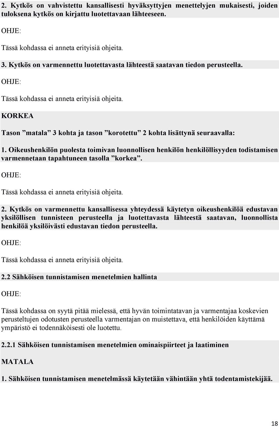 Oikeushenkilön puolesta toimivan luonnollisen henkilön henkilöllisyyden todistamisen varmennetaan tapahtuneen tasolla korkea. 2.