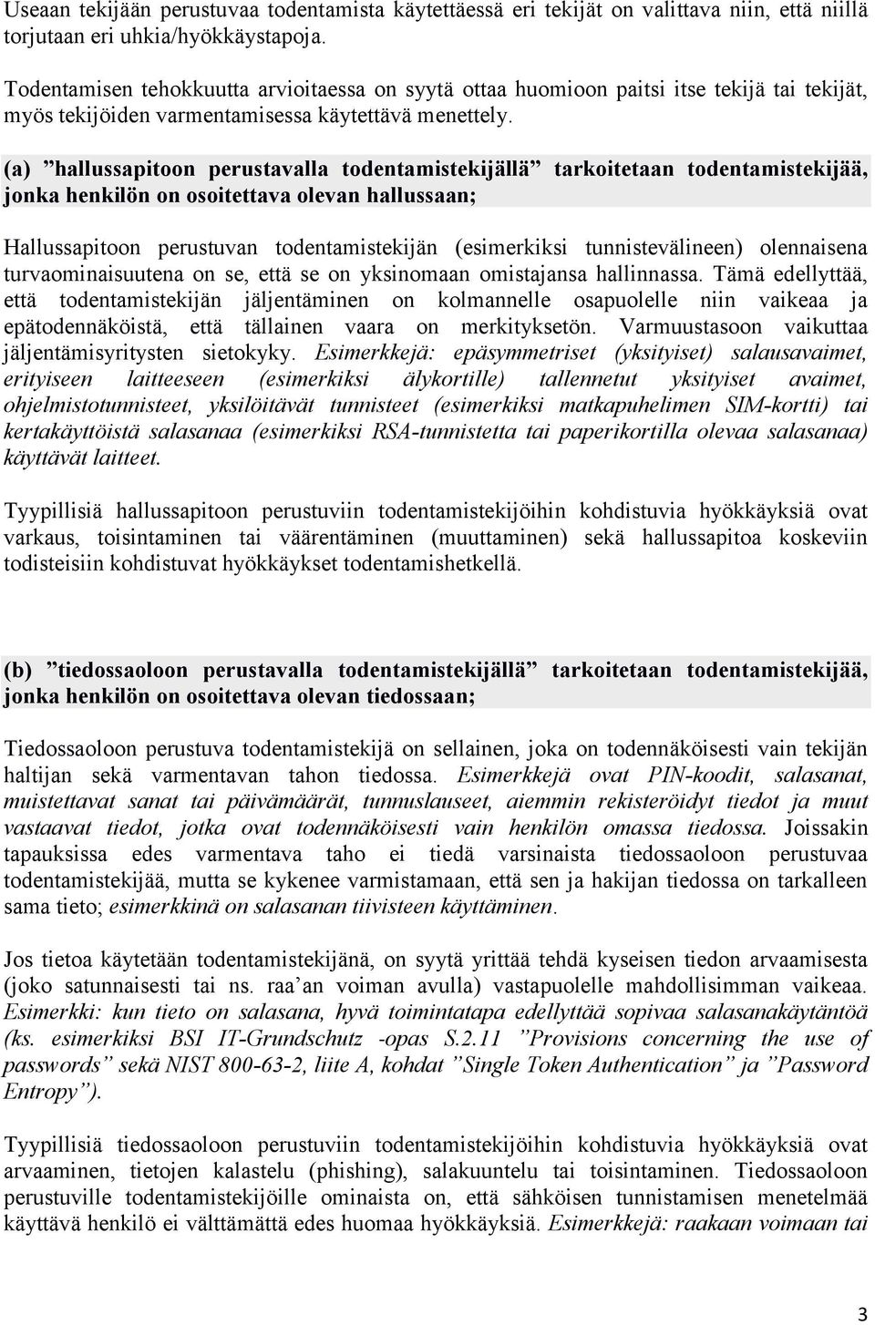 (a) hallussapitoon perustavalla todentamistekijällä tarkoitetaan todentamistekijää, jonka henkilön on osoitettava olevan hallussaan; Hallussapitoon perustuvan todentamistekijän (esimerkiksi