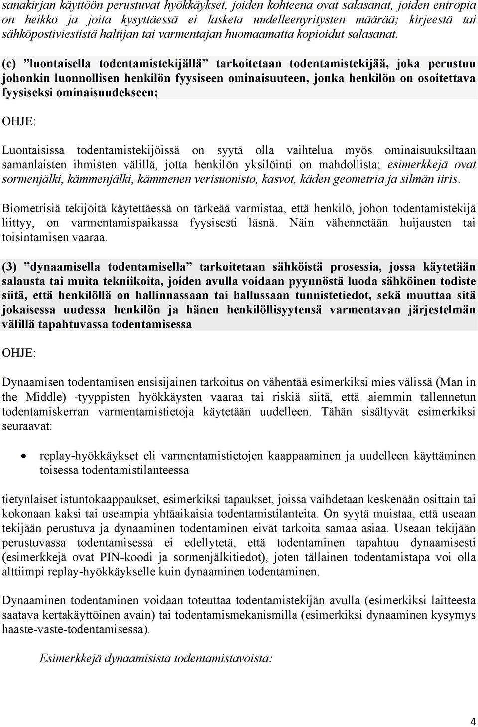 (c) luontaisella todentamistekijällä tarkoitetaan todentamistekijää, joka perustuu johonkin luonnollisen henkilön fyysiseen ominaisuuteen, jonka henkilön on osoitettava fyysiseksi ominaisuudekseen;