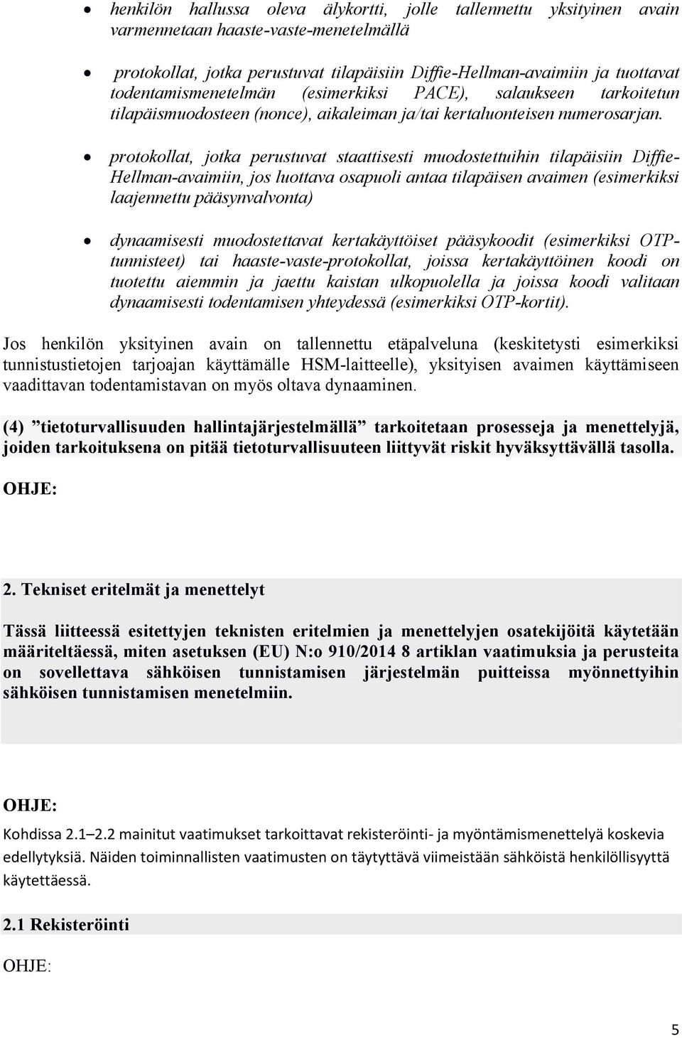 protokollat, jotka perustuvat staattisesti muodostettuihin tilapäisiin Diffie- Hellman-avaimiin, jos luottava osapuoli antaa tilapäisen avaimen (esimerkiksi laajennettu pääsynvalvonta) dynaamisesti