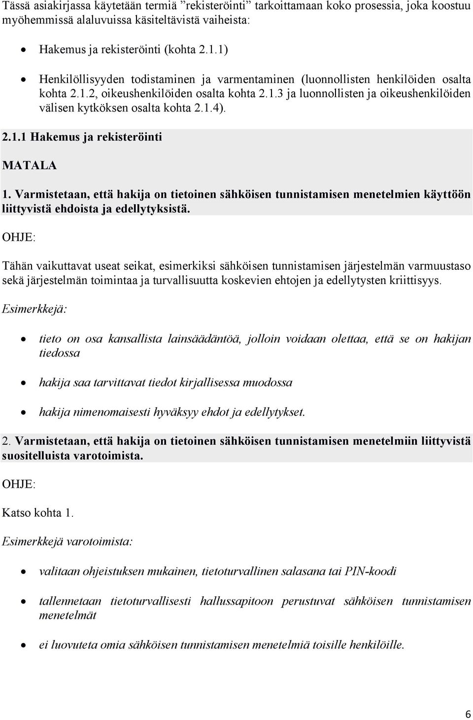 1.4). 2.1.1 Hakemus ja rekisteröinti MATALA 1. Varmistetaan, että hakija on tietoinen sähköisen tunnistamisen menetelmien käyttöön liittyvistä ehdoista ja edellytyksistä.