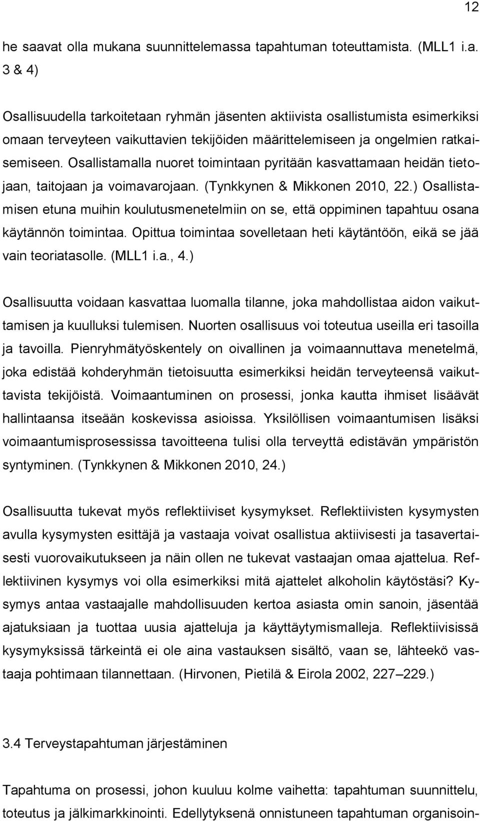 ) Osallistamisen etuna muihin koulutusmenetelmiin on se, että oppiminen tapahtuu osana käytännön toimintaa. Opittua toimintaa sovelletaan heti käytäntöön, eikä se jää vain teoriatasolle. (MLL1 i.a., 4.