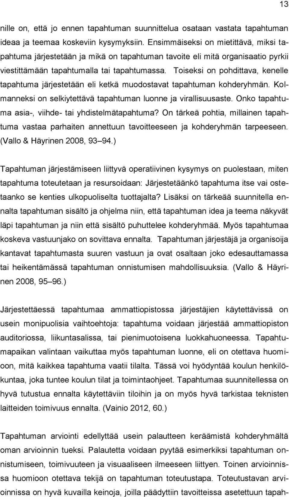 Toiseksi on pohdittava, kenelle tapahtuma järjestetään eli ketkä muodostavat tapahtuman kohderyhmän. Kolmanneksi on selkiytettävä tapahtuman luonne ja virallisuusaste.