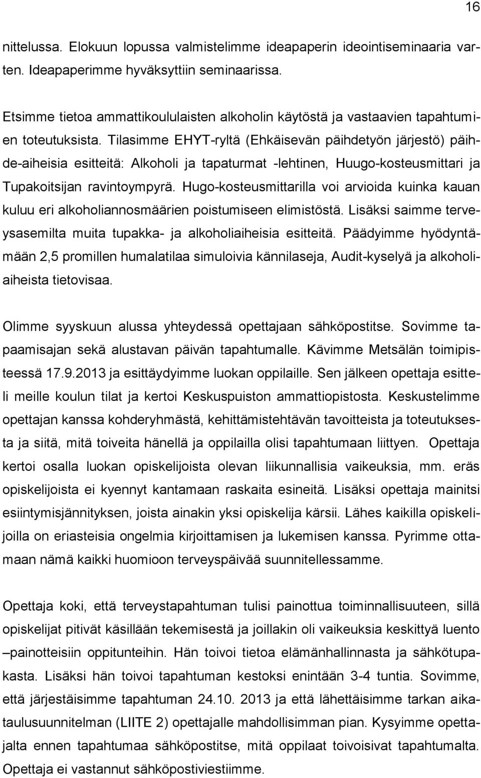 Tilasimme EHYT-ryltä (Ehkäisevän päihdetyön järjestö) päihde-aiheisia esitteitä: Alkoholi ja tapaturmat -lehtinen, Huugo-kosteusmittari ja Tupakoitsijan ravintoympyrä.