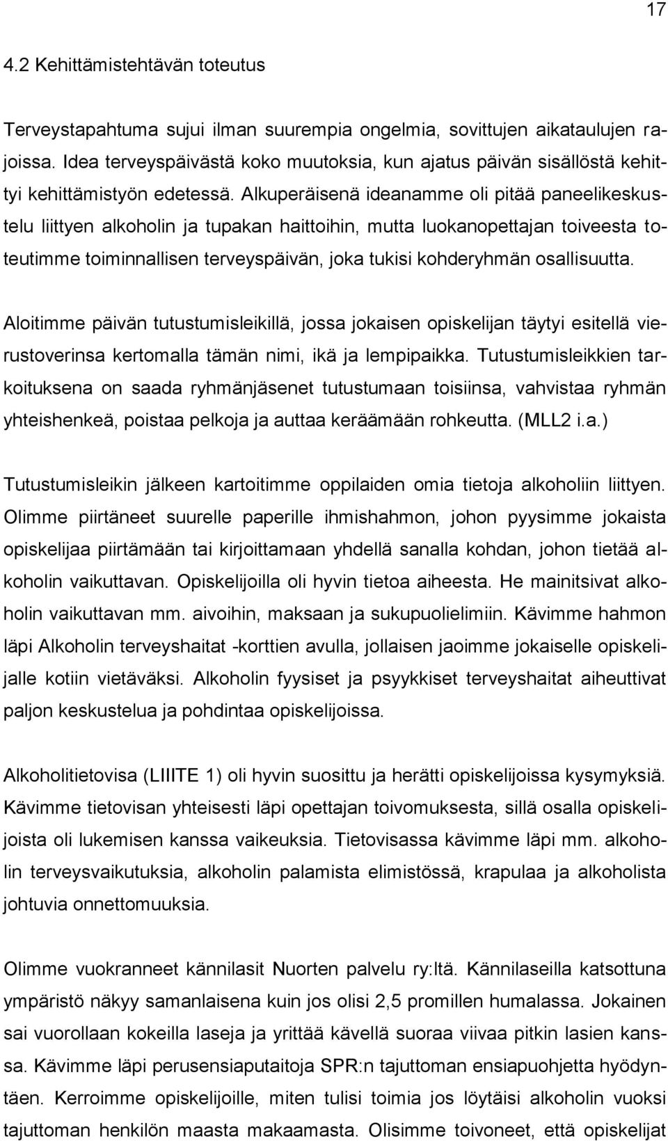 Alkuperäisenä ideanamme oli pitää paneelikeskustelu liittyen alkoholin ja tupakan haittoihin, mutta luokanopettajan toiveesta toteutimme toiminnallisen terveyspäivän, joka tukisi kohderyhmän