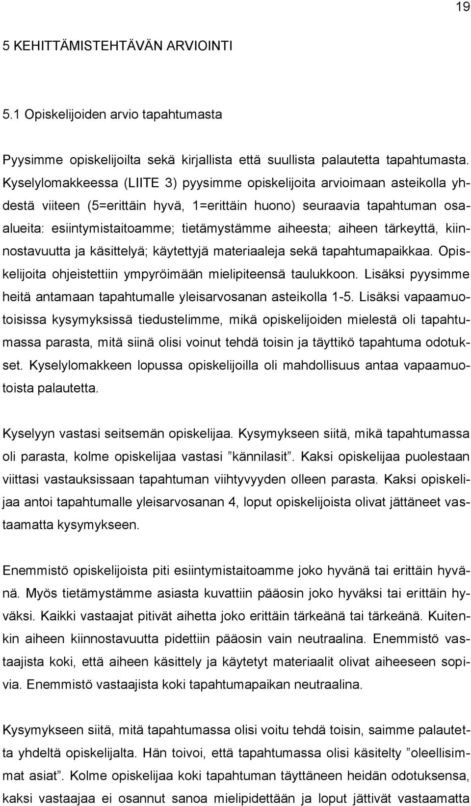 aiheesta; aiheen tärkeyttä, kiinnostavuutta ja käsittelyä; käytettyjä materiaaleja sekä tapahtumapaikkaa. Opiskelijoita ohjeistettiin ympyröimään mielipiteensä taulukkoon.