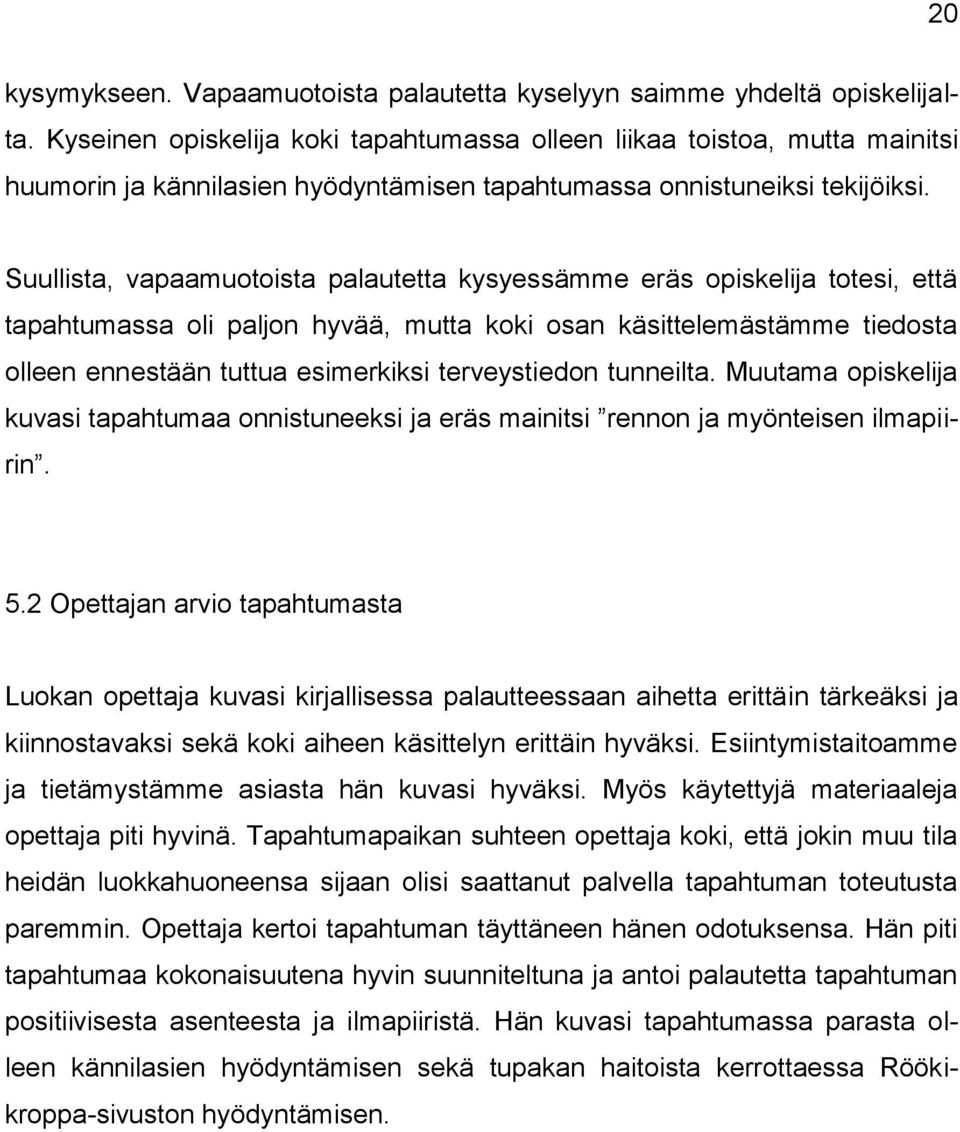 Suullista, vapaamuotoista palautetta kysyessämme eräs opiskelija totesi, että tapahtumassa oli paljon hyvää, mutta koki osan käsittelemästämme tiedosta olleen ennestään tuttua esimerkiksi