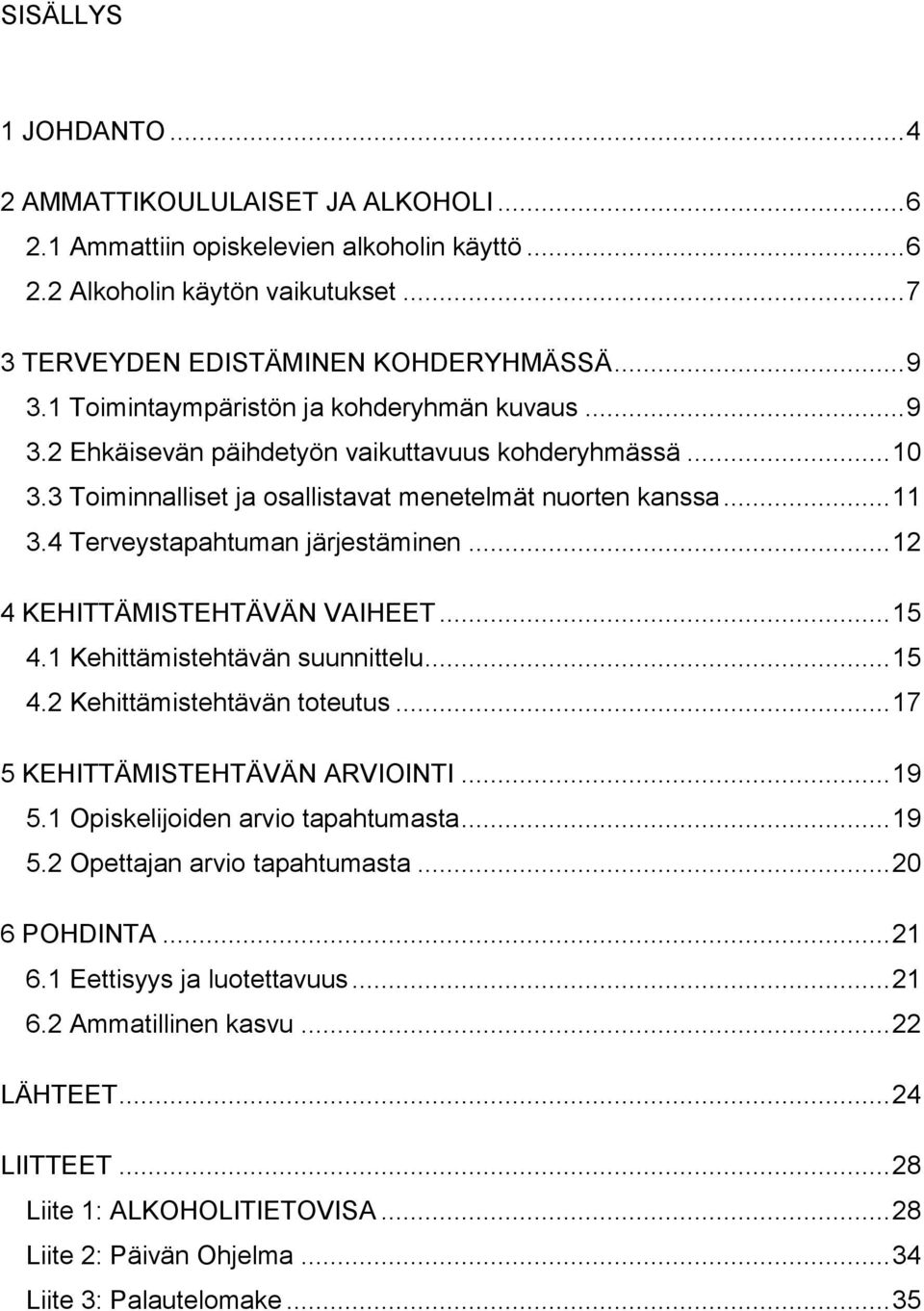 4 Terveystapahtuman järjestäminen... 12 4 KEHITTÄMISTEHTÄVÄN VAIHEET... 15 4.1 Kehittämistehtävän suunnittelu... 15 4.2 Kehittämistehtävän toteutus... 17 5 KEHITTÄMISTEHTÄVÄN ARVIOINTI... 19 5.