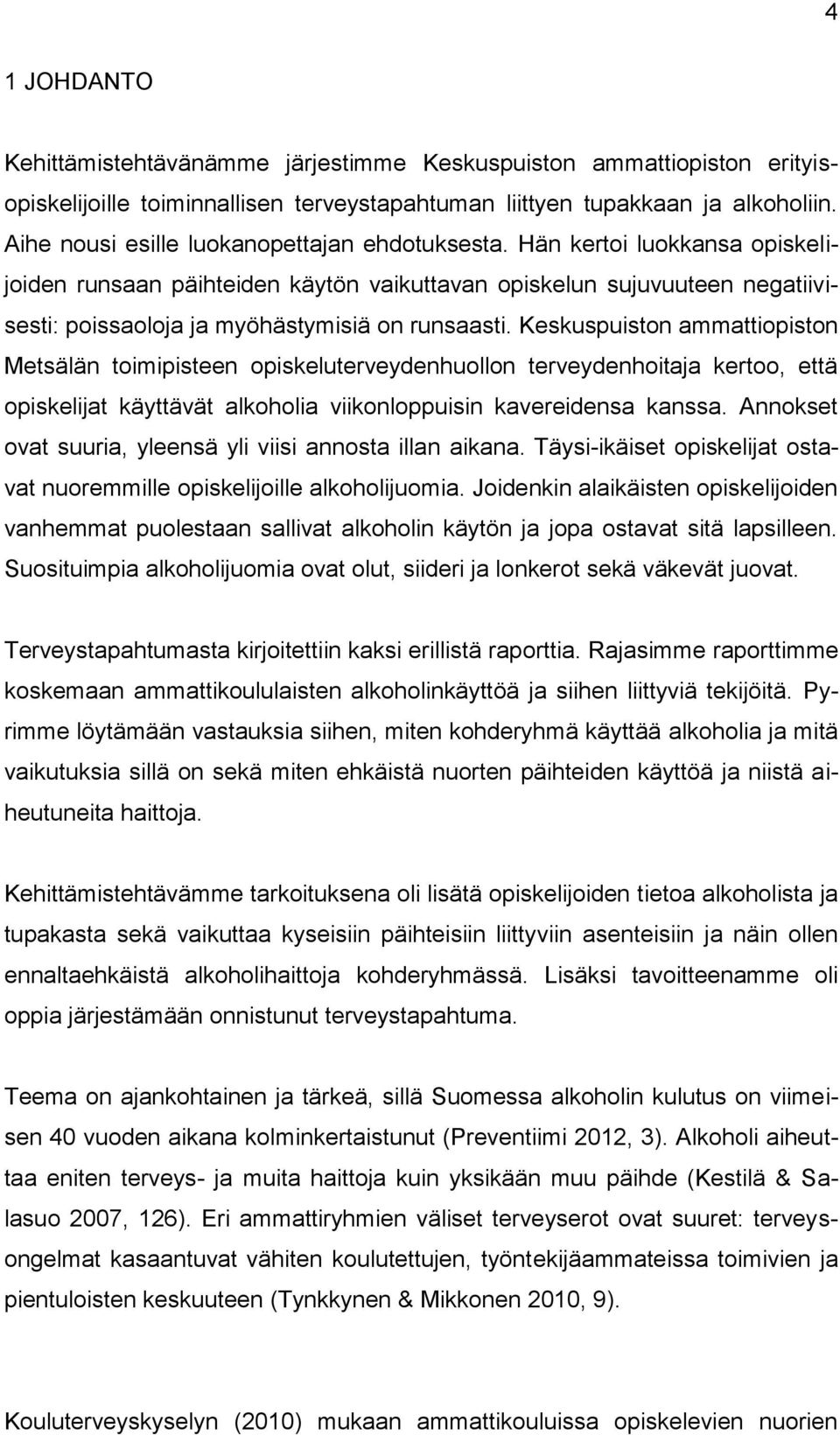 Hän kertoi luokkansa opiskelijoiden runsaan päihteiden käytön vaikuttavan opiskelun sujuvuuteen negatiivisesti: poissaoloja ja myöhästymisiä on runsaasti.