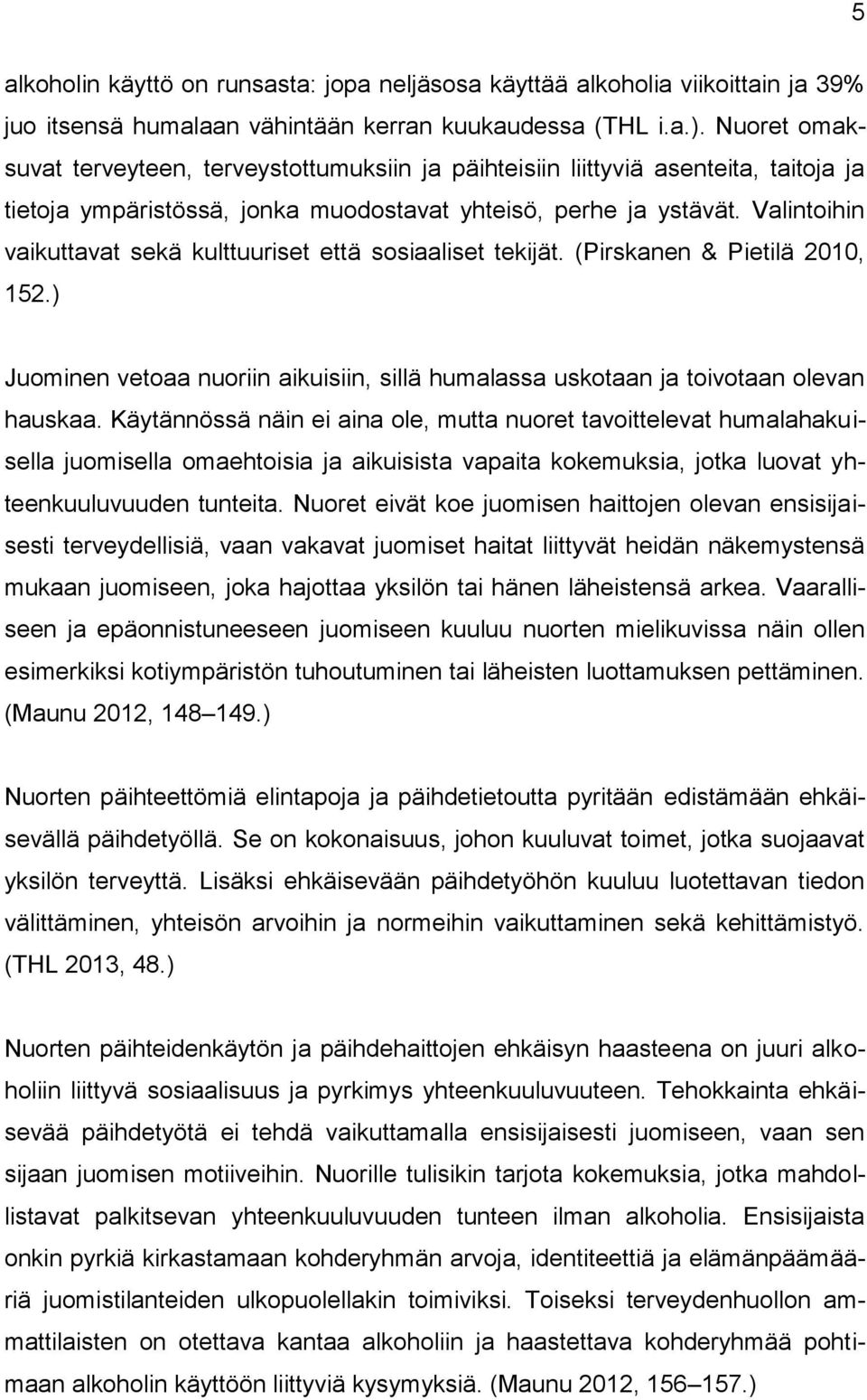 Valintoihin vaikuttavat sekä kulttuuriset että sosiaaliset tekijät. (Pirskanen & Pietilä 2010, 152.) Juominen vetoaa nuoriin aikuisiin, sillä humalassa uskotaan ja toivotaan olevan hauskaa.