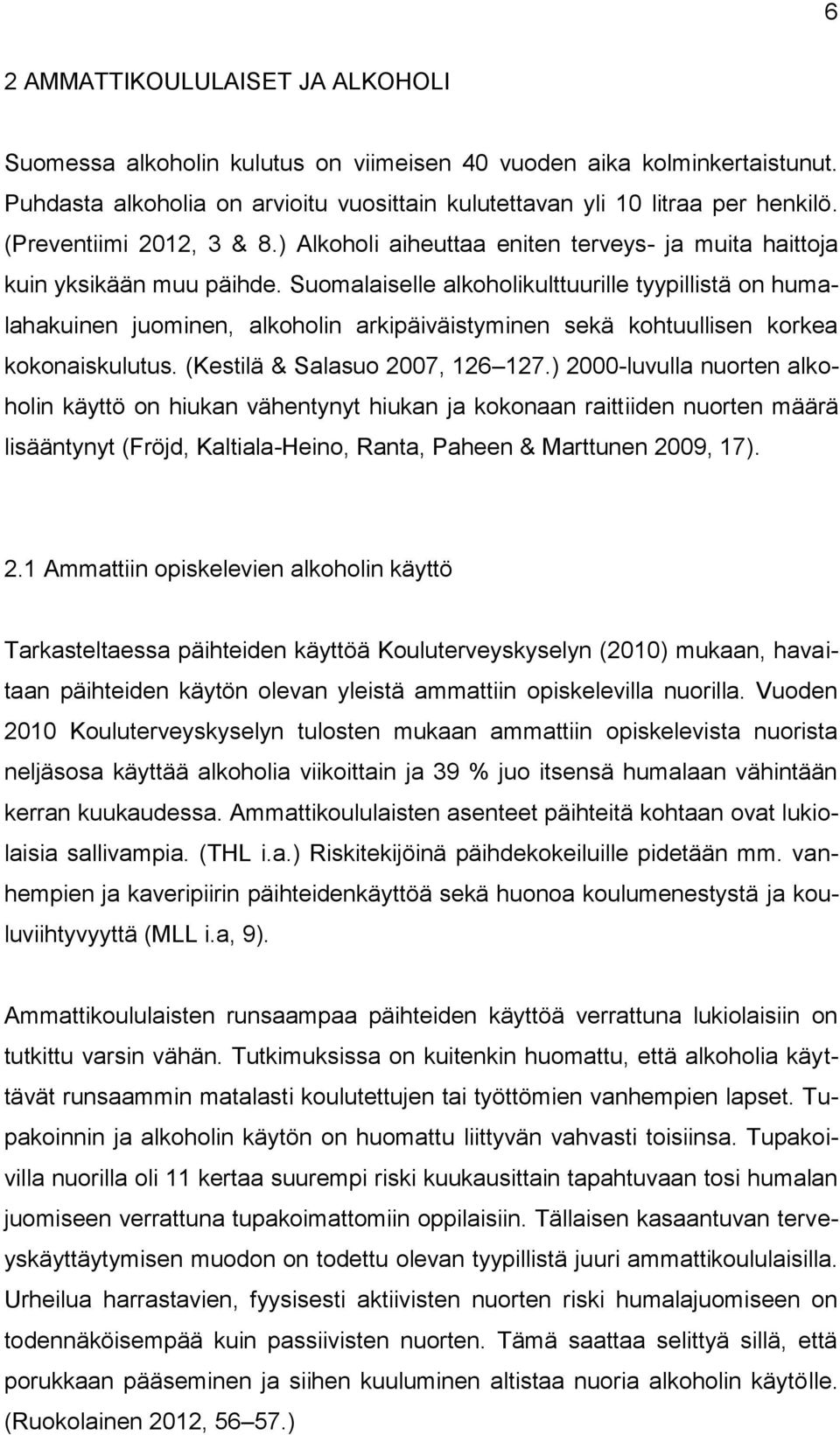 Suomalaiselle alkoholikulttuurille tyypillistä on humalahakuinen juominen, alkoholin arkipäiväistyminen sekä kohtuullisen korkea kokonaiskulutus. (Kestilä & Salasuo 2007, 126 127.