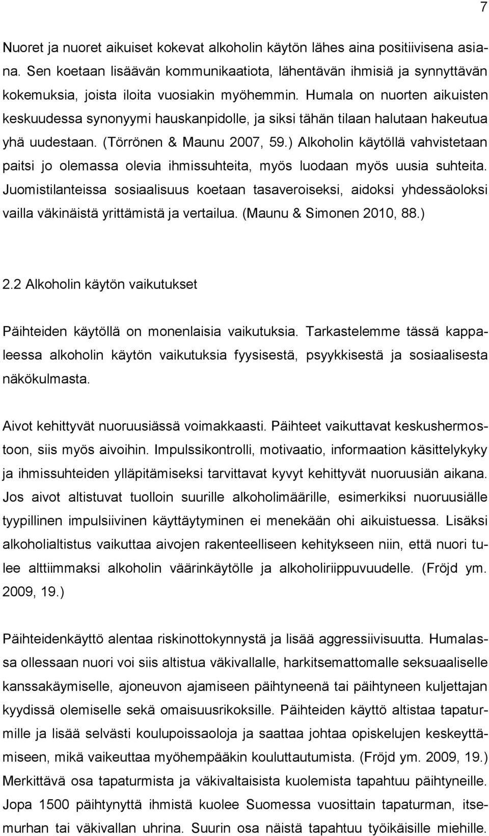 Humala on nuorten aikuisten keskuudessa synonyymi hauskanpidolle, ja siksi tähän tilaan halutaan hakeutua yhä uudestaan. (Törrönen & Maunu 2007, 59.