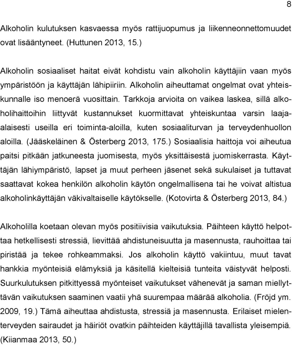 Tarkkoja arvioita on vaikea laskea, sillä alkoholihaittoihin liittyvät kustannukset kuormittavat yhteiskuntaa varsin laajaalaisesti useilla eri toiminta-aloilla, kuten sosiaaliturvan ja