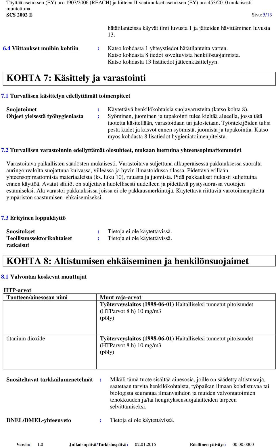 1 Turvallisen käsittelyn edellyttämät toimenpiteet Suojatoimet : Käytettävä henkilökohtaisia suojavarusteita (katso kohta 8).