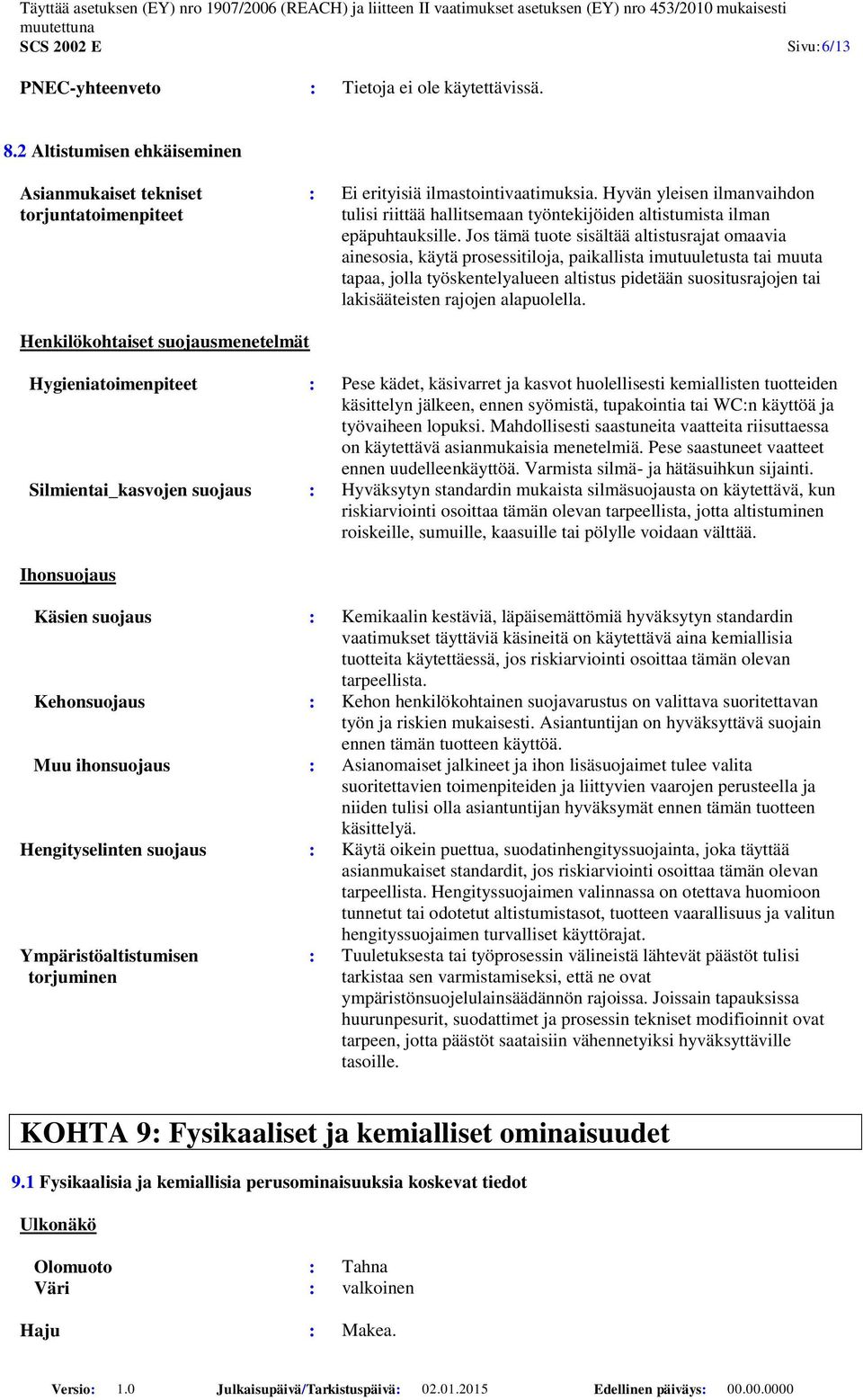 Jos tämä tuote sisältää altistusrajat omaavia ainesosia, käytä prosessitiloja, paikallista imutuuletusta tai muuta tapaa, jolla työskentelyalueen altistus pidetään suositusrajojen tai lakisääteisten