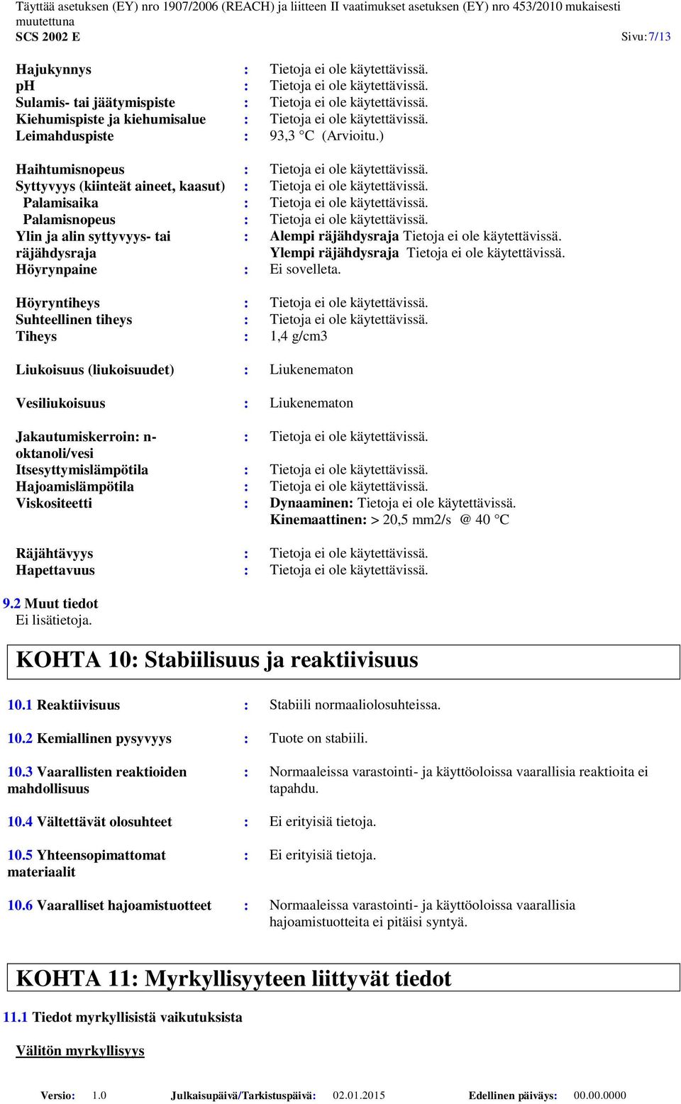 Syttyvyys (kiinteät aineet, kaasut) : Tietoja ei ole käytettävissä. Palamisaika : Tietoja ei ole käytettävissä. Palamisnopeus : Tietoja ei ole käytettävissä.