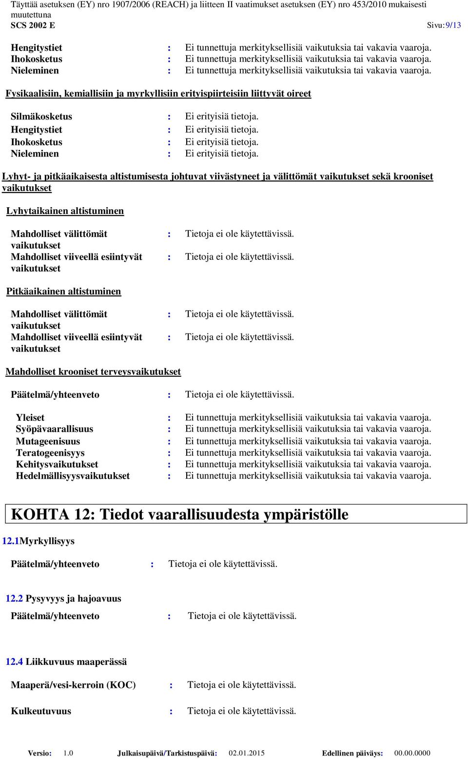 Hengitystiet : Ei erityisiä tietoja. Ihokosketus : Ei erityisiä tietoja. Nieleminen : Ei erityisiä tietoja.