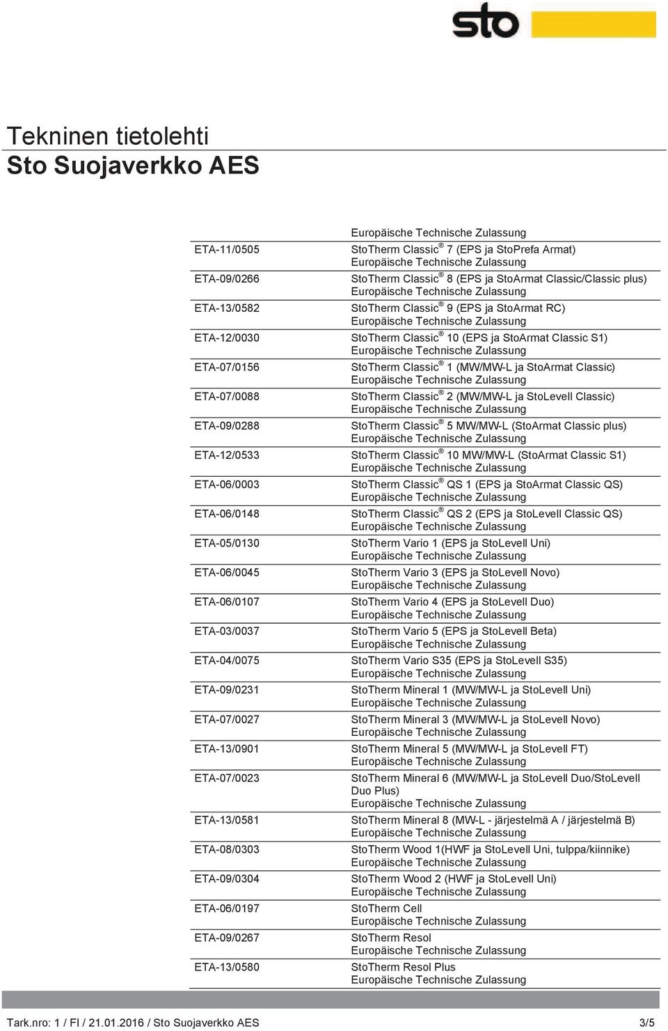 MW/MW-L (StoArmat Classic plus) ETA-12/0533 StoTherm Classic 10 MW/MW-L (StoArmat Classic S1) ETA-06/0003 ETA-06/0148 ETA-05/0130 ETA-06/0045 ETA-06/0107 ETA-03/0037 StoTherm Classic QS 1 (EPS ja