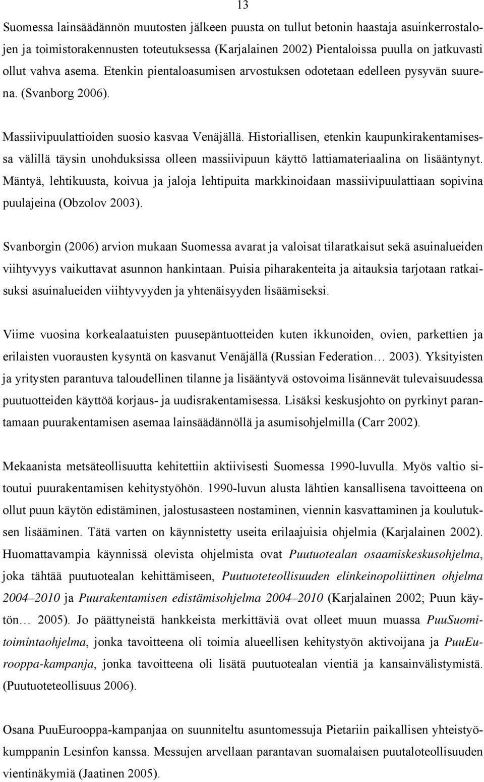 Historiallisen, etenkin kaupunkirakentamisessa välillä täysin unohduksissa olleen massiivipuun käyttö lattiamateriaalina on lisääntynyt.