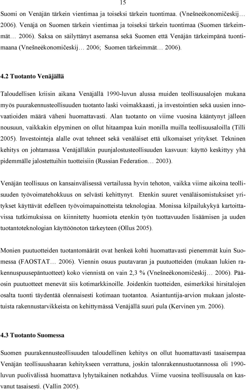 2 Tuotanto Venäjällä Taloudellisen kriisin aikana Venäjällä 1990-luvun alussa muiden teollisuusalojen mukana myös puurakennusteollisuuden tuotanto laski voimakkaasti, ja investointien sekä uusien