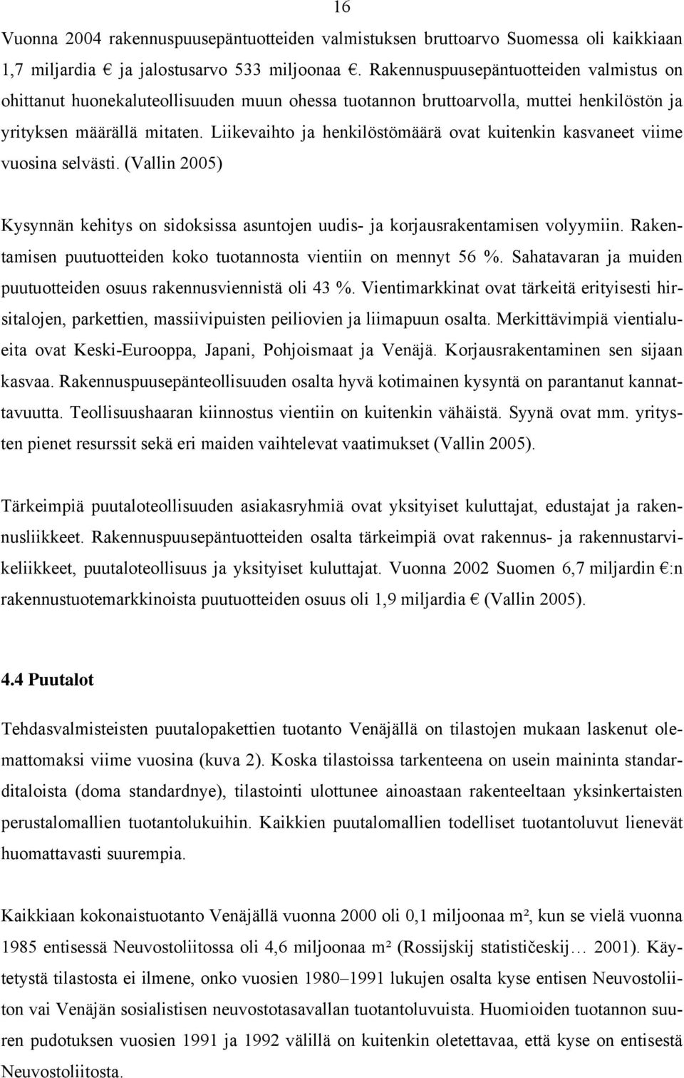 Liikevaihto ja henkilöstömäärä ovat kuitenkin kasvaneet viime vuosina selvästi. (Vallin 2005) Kysynnän kehitys on sidoksissa asuntojen uudis- ja korjausrakentamisen volyymiin.
