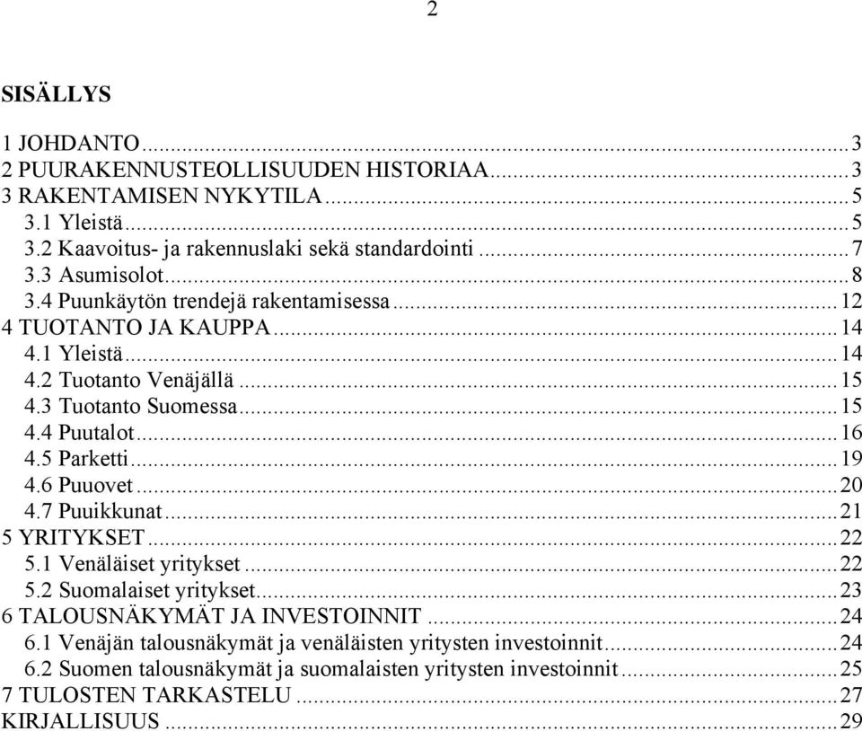 ..16 4.5 Parketti...19 4.6 Puuovet...20 4.7 Puuikkunat...21 5 YRITYKSET...22 5.1 Venäläiset yritykset...22 5.2 Suomalaiset yritykset...23 6 TALOUSNÄKYMÄT JA INVESTOINNIT.