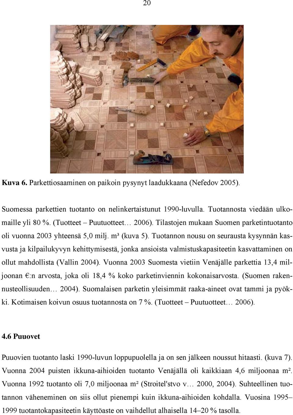 Tuotannon nousu on seurausta kysynnän kasvusta ja kilpailukyvyn kehittymisestä, jonka ansioista valmistuskapasiteetin kasvattaminen on ollut mahdollista (Vallin 2004).