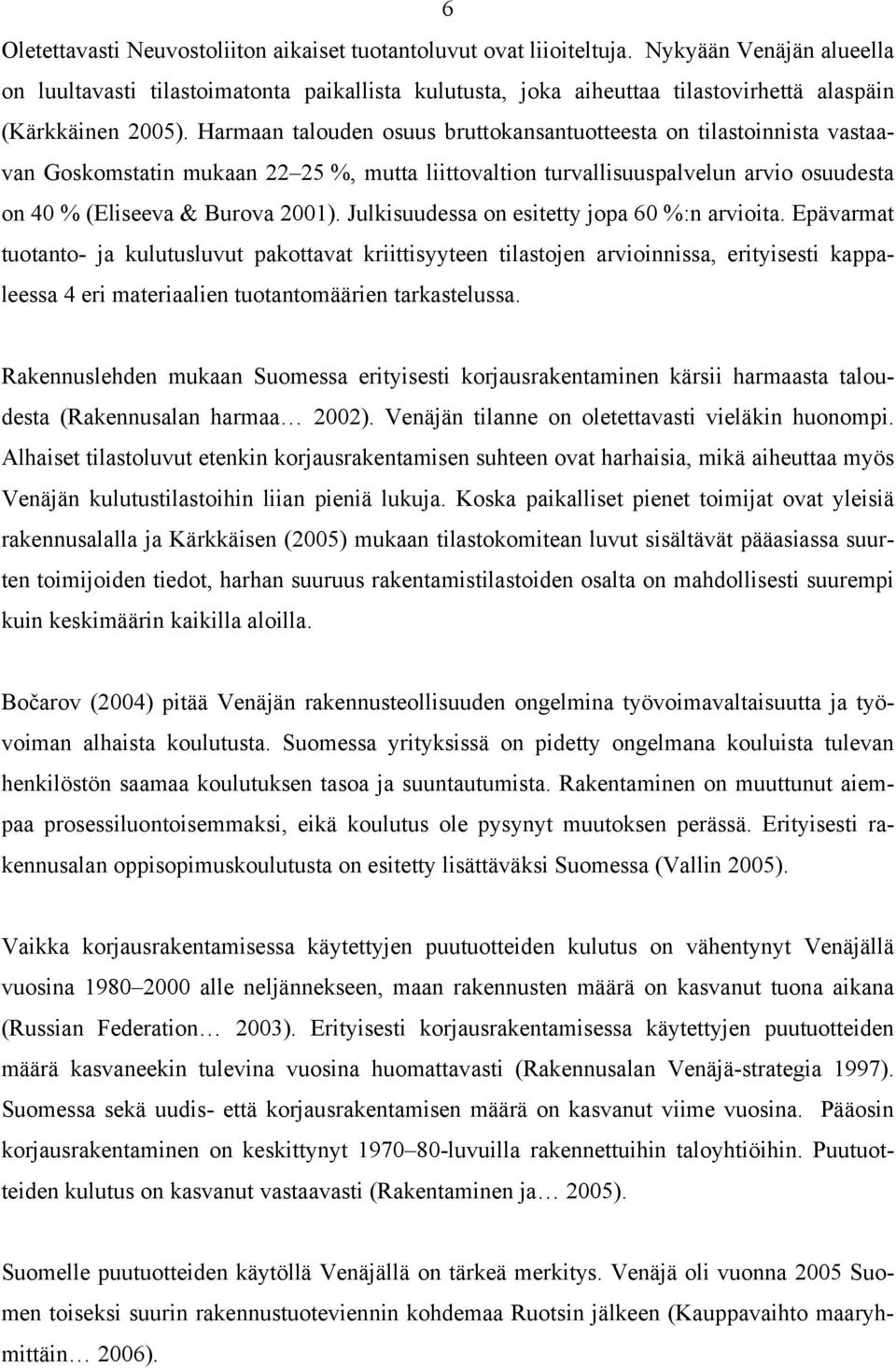 Harmaan talouden osuus bruttokansantuotteesta on tilastoinnista vastaavan Goskomstatin mukaan 22 25 %, mutta liittovaltion turvallisuuspalvelun arvio osuudesta on 40 % (Eliseeva & Burova 2001).