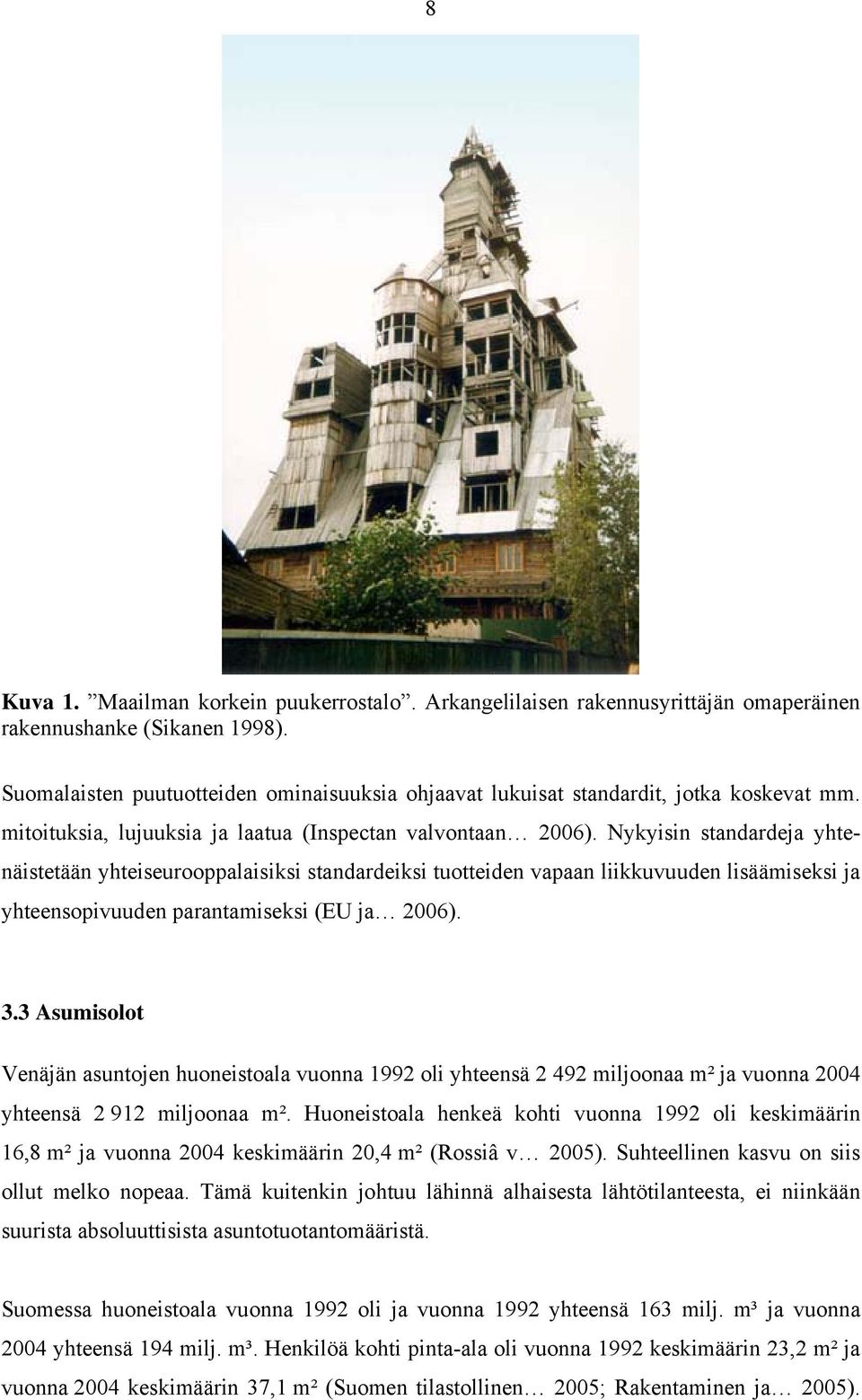 Nykyisin standardeja yhtenäistetään yhteiseurooppalaisiksi standardeiksi tuotteiden vapaan liikkuvuuden lisäämiseksi ja yhteensopivuuden parantamiseksi (EU ja 2006). 3.