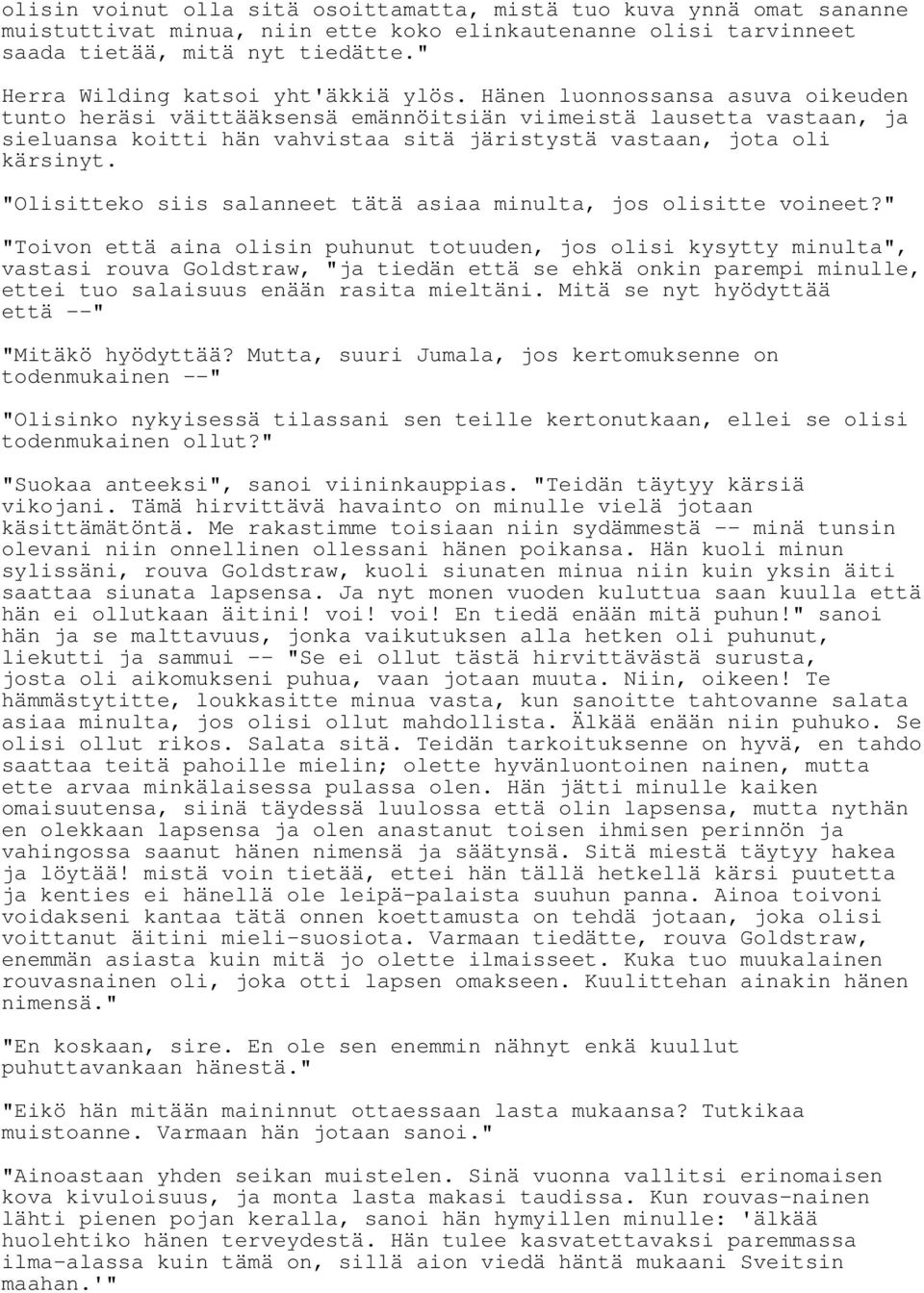 Hänen luonnossansa asuva oikeuden tunto heräsi väittääksensä emännöitsiän viimeistä lausetta vastaan, ja sieluansa koitti hän vahvistaa sitä järistystä vastaan, jota oli kärsinyt.