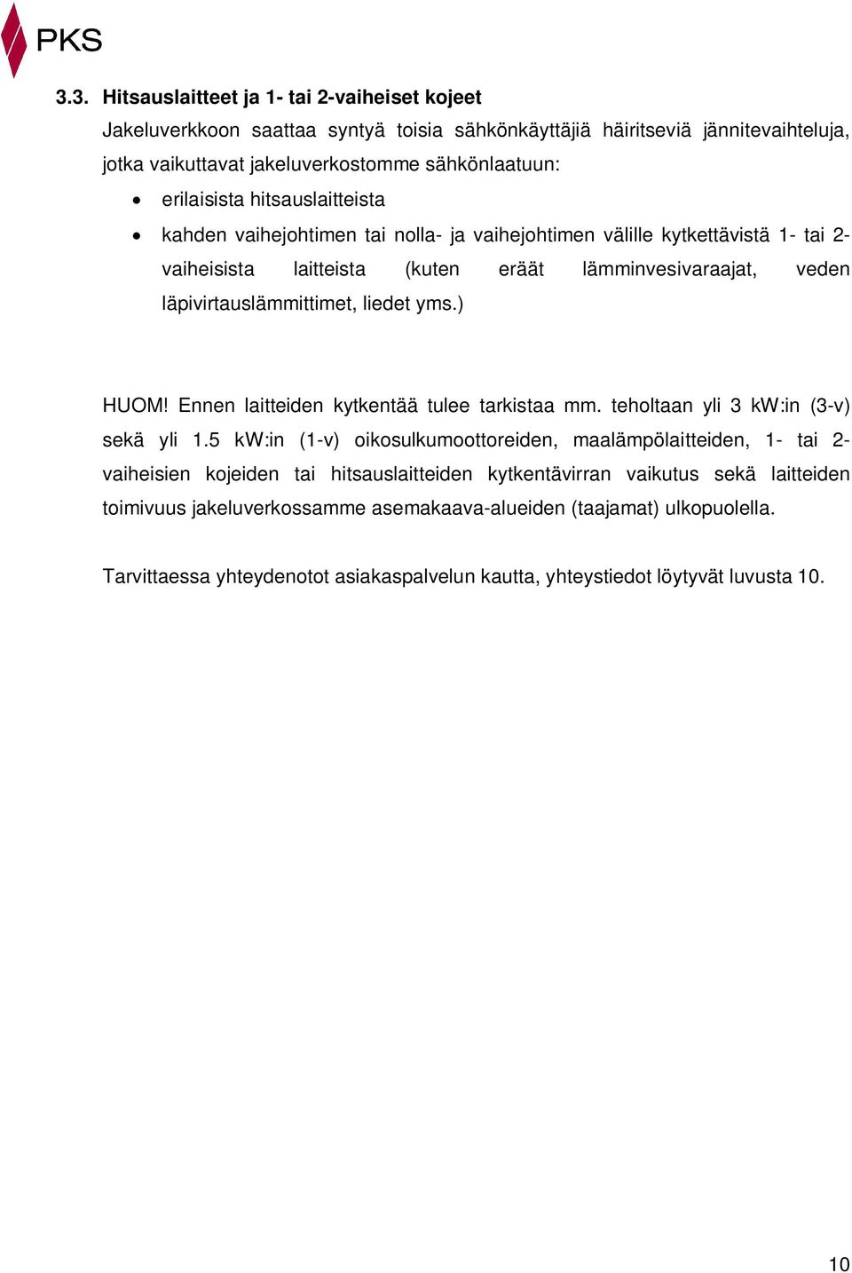 ) HUOM! Ennen laitteiden kytkentää tulee tarkistaa mm. teholtaan yli 3 kw:in (3-v) sekä yli 1.