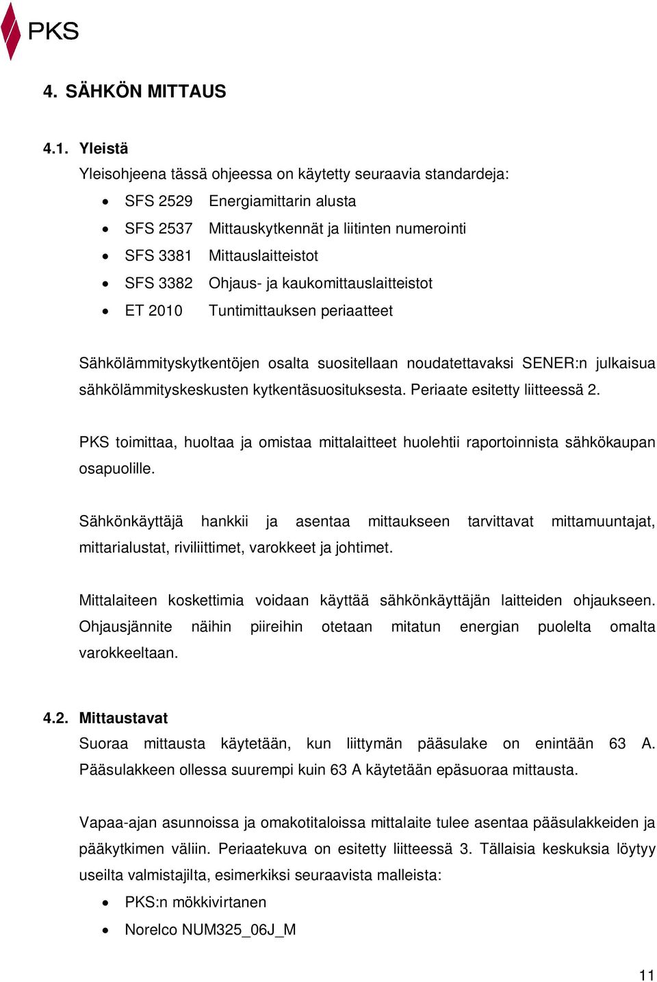 ja kaukomittauslaitteistot ET 2010 Tuntimittauksen periaatteet Sähkölämmityskytkentöjen osalta suositellaan noudatettavaksi SENER:n julkaisua sähkölämmityskeskusten kytkentäsuosituksesta.